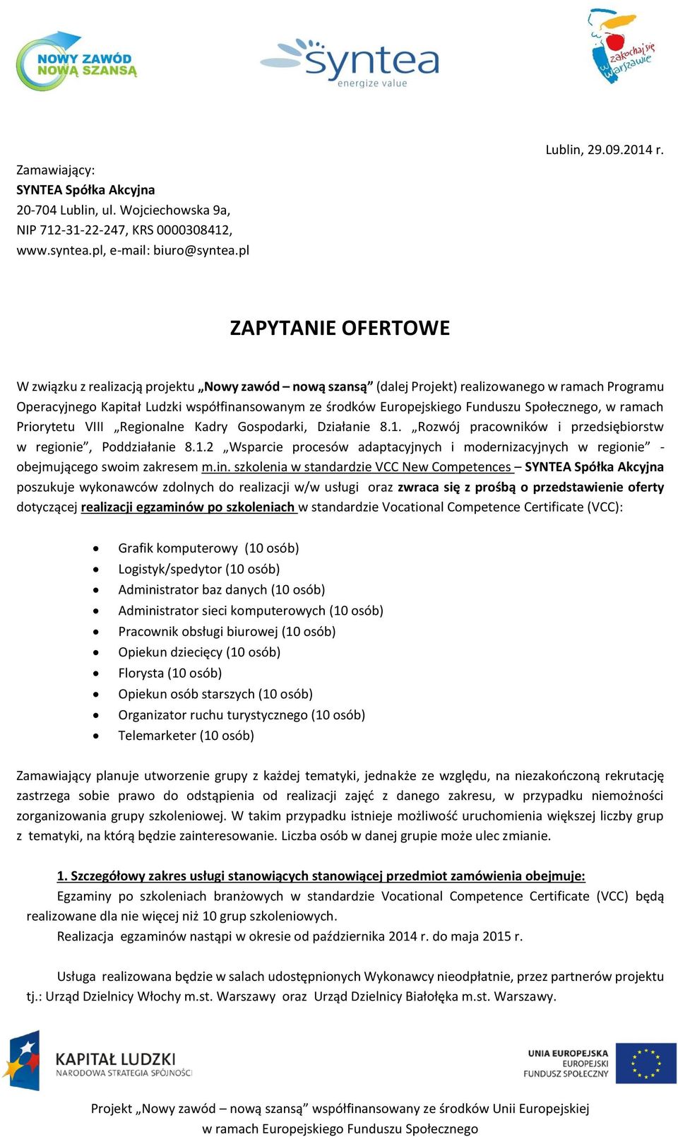 Funduszu Społecznego, w ramach Priorytetu VIII Regionalne Kadry Gospodarki, Działanie 8.1. Rozwój pracowników i przedsiębiorstw w regionie, Poddziałanie 8.1.2 Wsparcie procesów adaptacyjnych i modernizacyjnych w regionie - obejmującego swoim zakresem m.