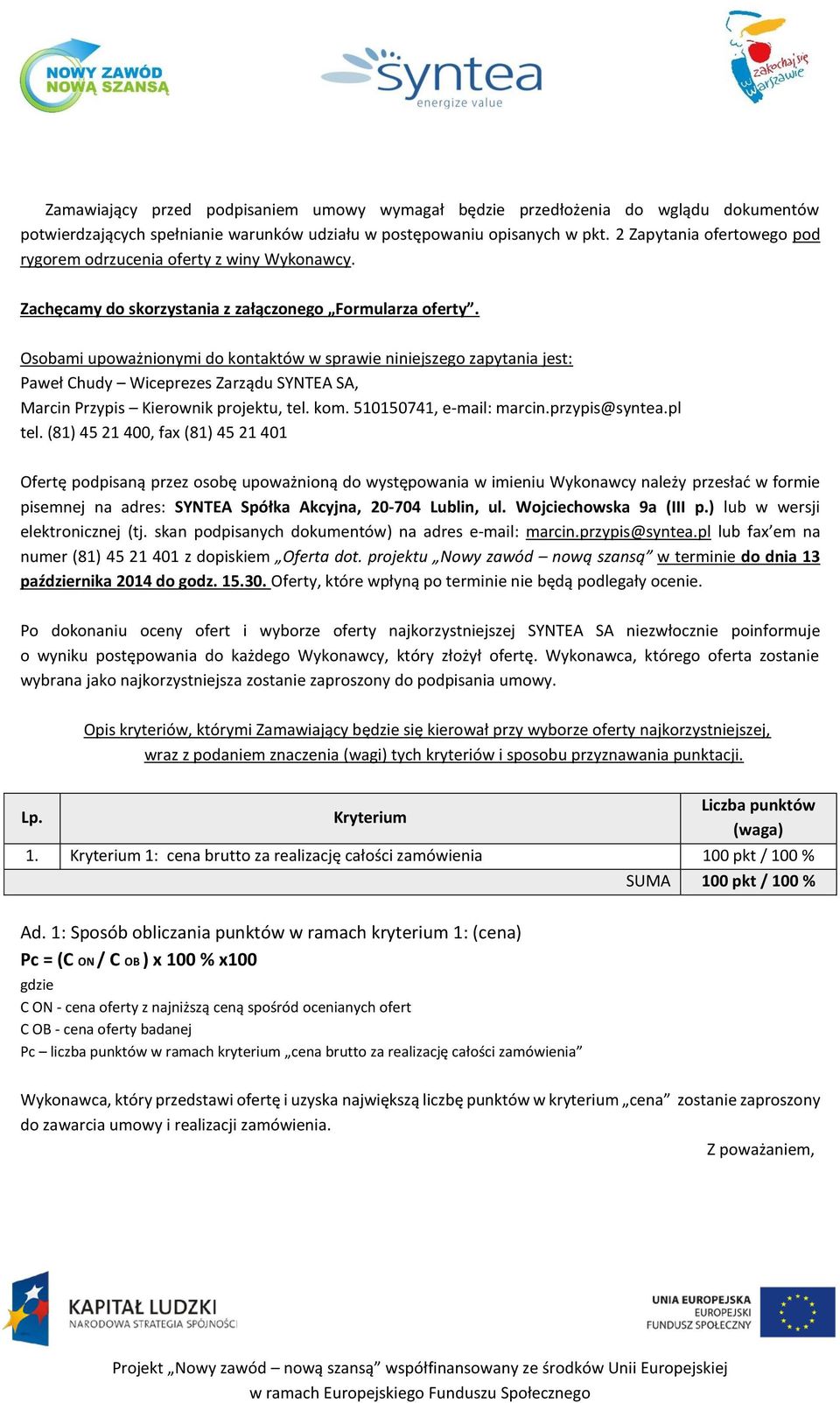 Osobami upoważnionymi do kontaktów w sprawie niniejszego zapytania jest: Paweł Chudy Wiceprezes Zarządu SYNTEA SA, Marcin Przypis Kierownik projektu, tel. kom. 510150741, e-mail: marcin.