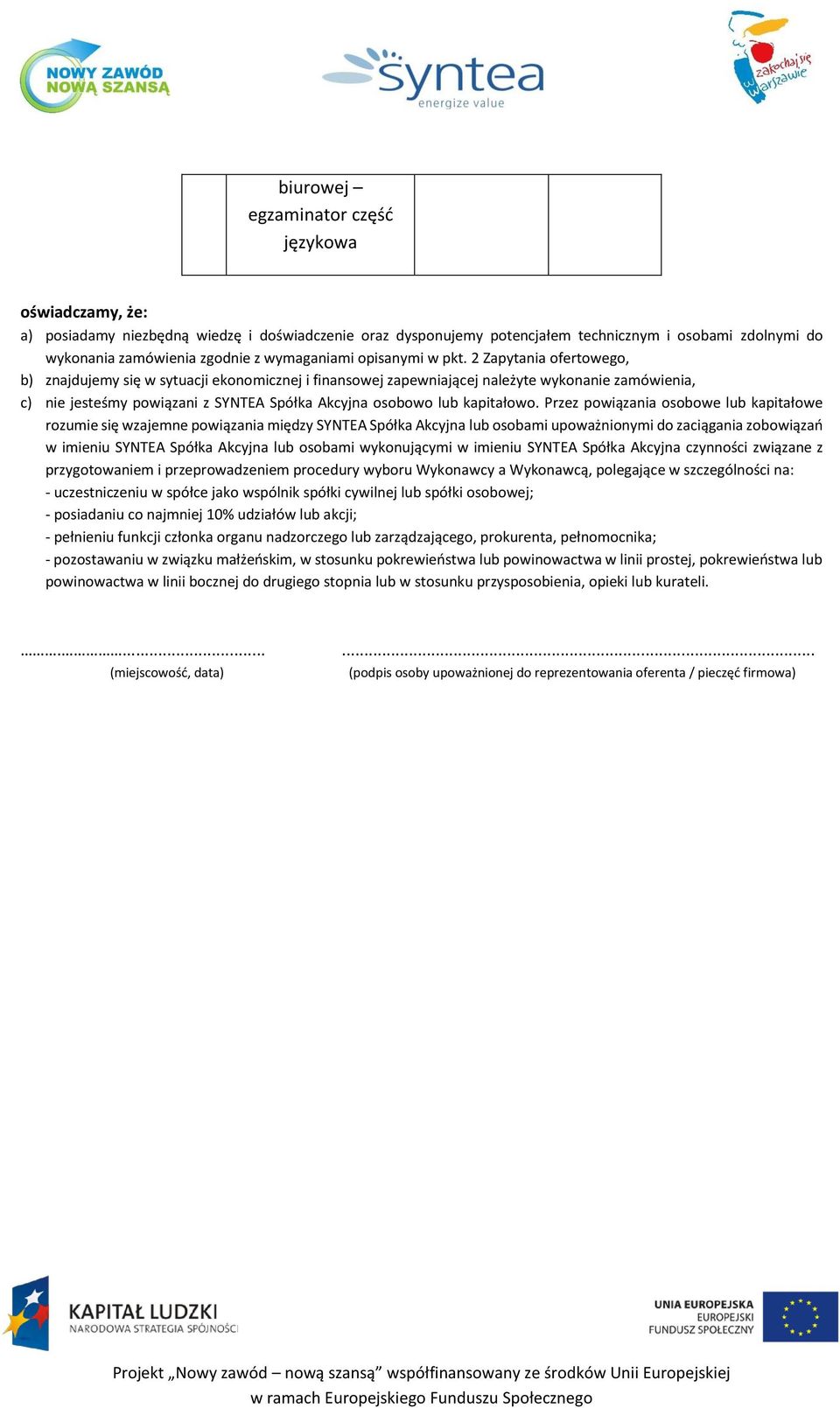 Przez powiązania osobowe lub kapitałowe rozumie się wzajemne powiązania między SYNTEA Spółka Akcyjna lub mi upoważnionymi do zaciągania zobowiązań w imieniu SYNTEA Spółka Akcyjna lub mi wykonującymi