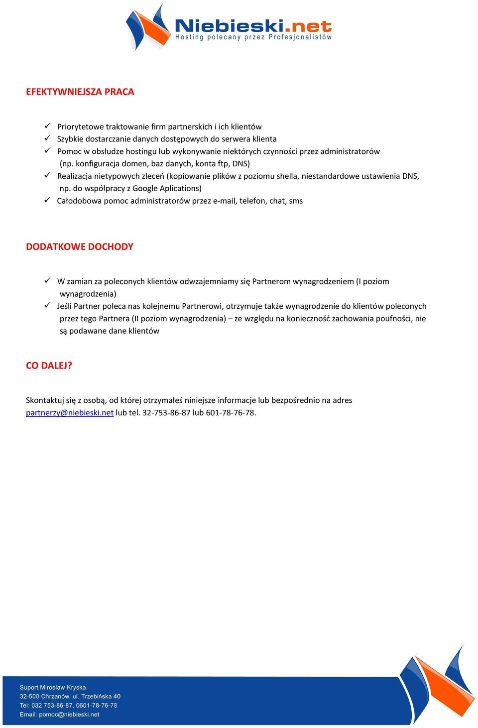 do współpracy z Google Aplications) Całodobowa pomoc administratorów przez e-mail, telefon, chat, sms DODATKOWE DOCHODY W zamian za poleconych klientów odwzajemniamy się Partnerom wynagrodzeniem (I