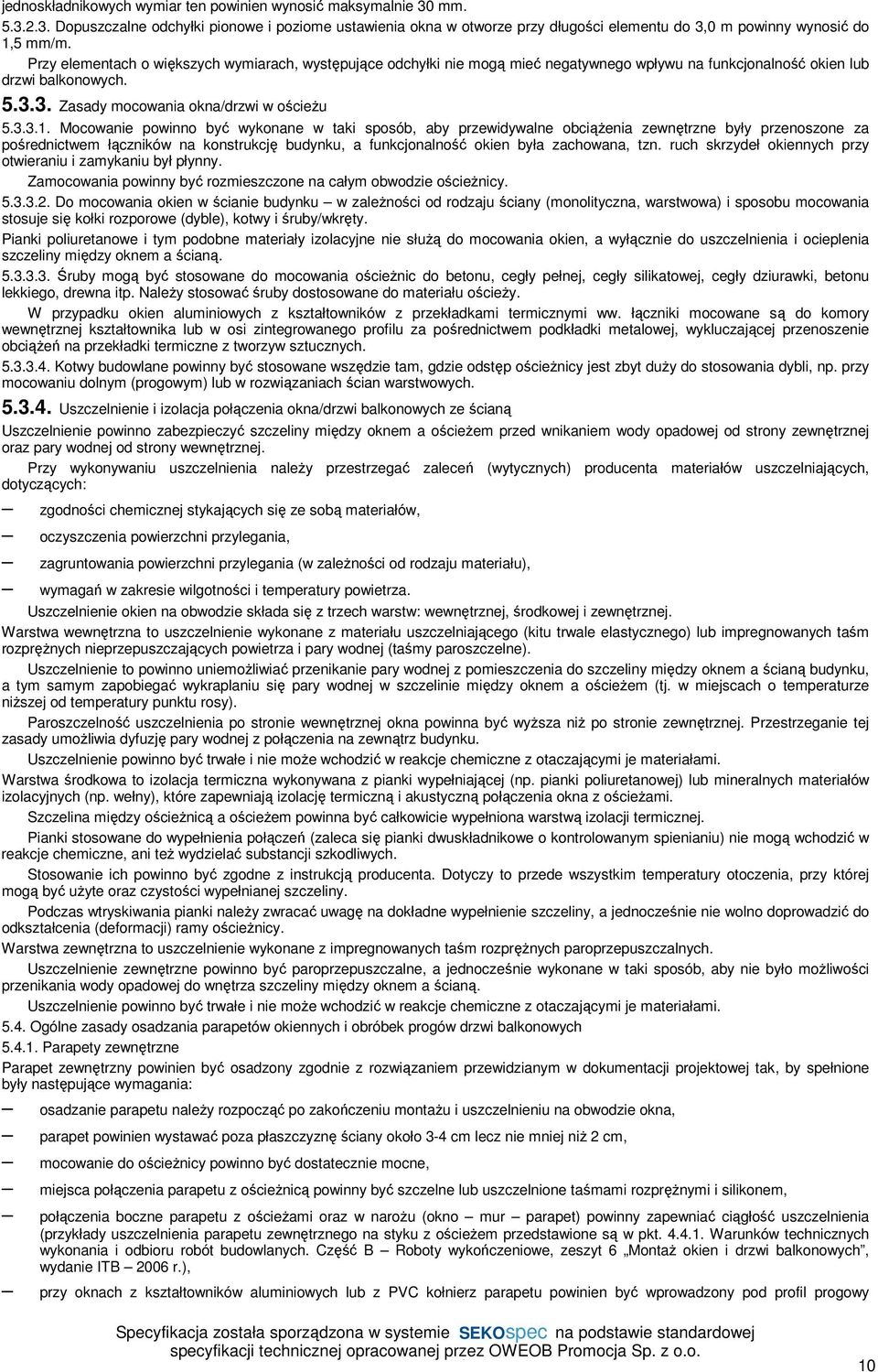 Mocowanie powinno być wykonane w taki sposób, aby przewidywalne obciążenia zewnętrzne były przenoszone za pośrednictwem łączników na konstrukcję budynku, a funkcjonalność okien była zachowana, tzn.