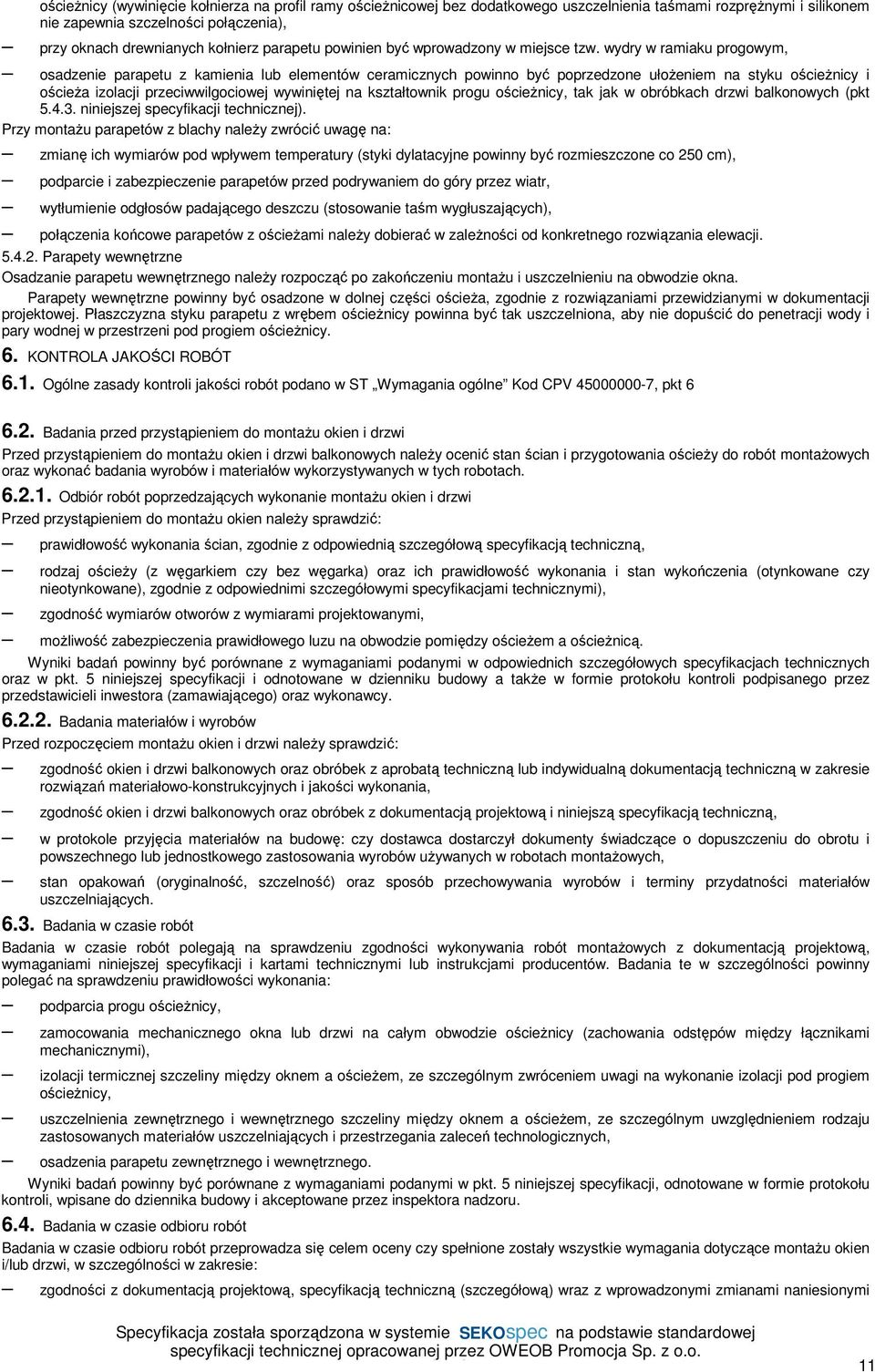 wydry w ramiaku progowym, osadzenie parapetu z kamienia lub elementów ceramicznych powinno być poprzedzone ułożeniem na styku ościeżnicy i ościeża izolacji przeciwwilgociowej wywiniętej na