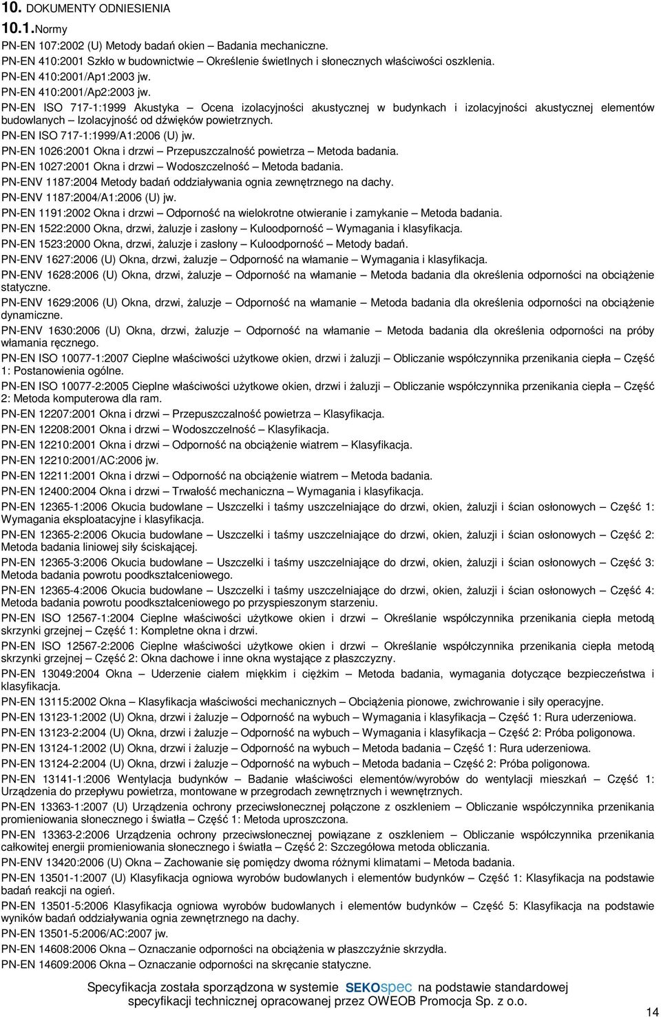 PN-EN ISO 717-1:1999 Akustyka Ocena izolacyjności akustycznej w budynkach i izolacyjności akustycznej elementów budowlanych Izolacyjność od dźwięków powietrznych. PN-EN ISO 717-1:1999/A1:2006 (U) jw.