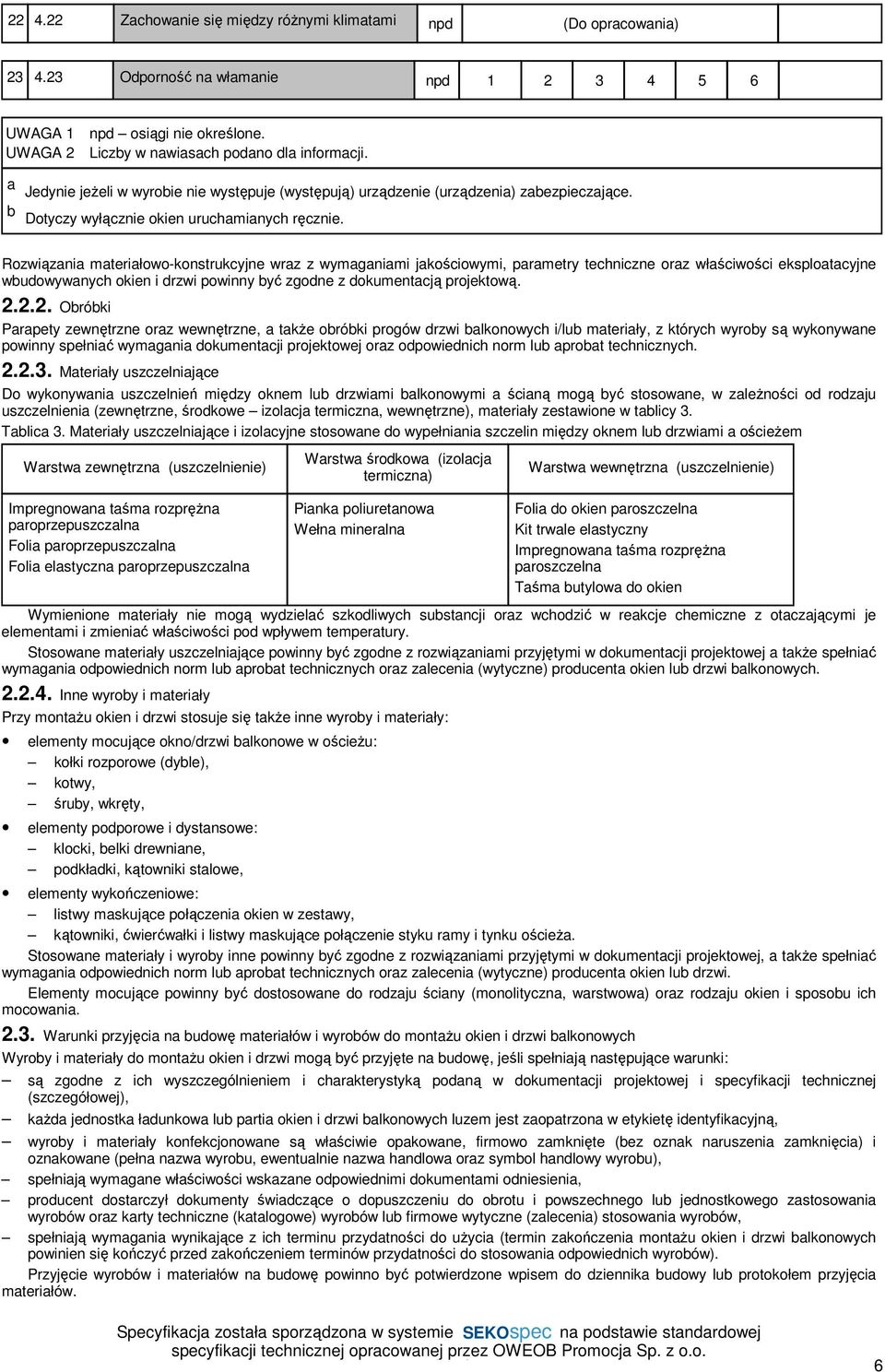 Rozwiązania materiałowo-konstrukcyjne wraz z wymaganiami jakościowymi, parametry techniczne oraz właściwości eksploatacyjne wbudowywanych okien i drzwi powinny być zgodne z dokumentacją projektową. 2.