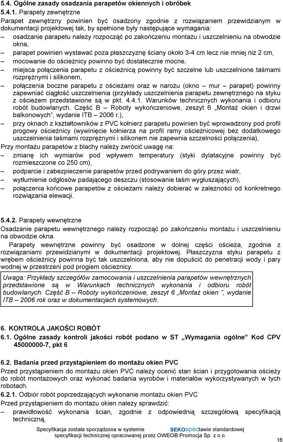 rozpocząć po zakończeniu montażu i uszczelnieniu na obwodzie okna, parapet powinien wystawać poza płaszczyznę ściany około 3-4 cm lecz nie mniej niż 2 cm, mocowanie do ościeżnicy powinno być