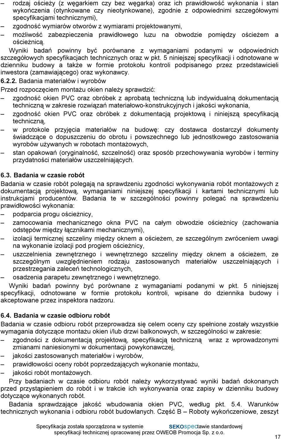 Wyniki badań powinny być porównane z wymaganiami podanymi w odpowiednich szczegółowych specyfikacjach technicznych oraz w pkt.