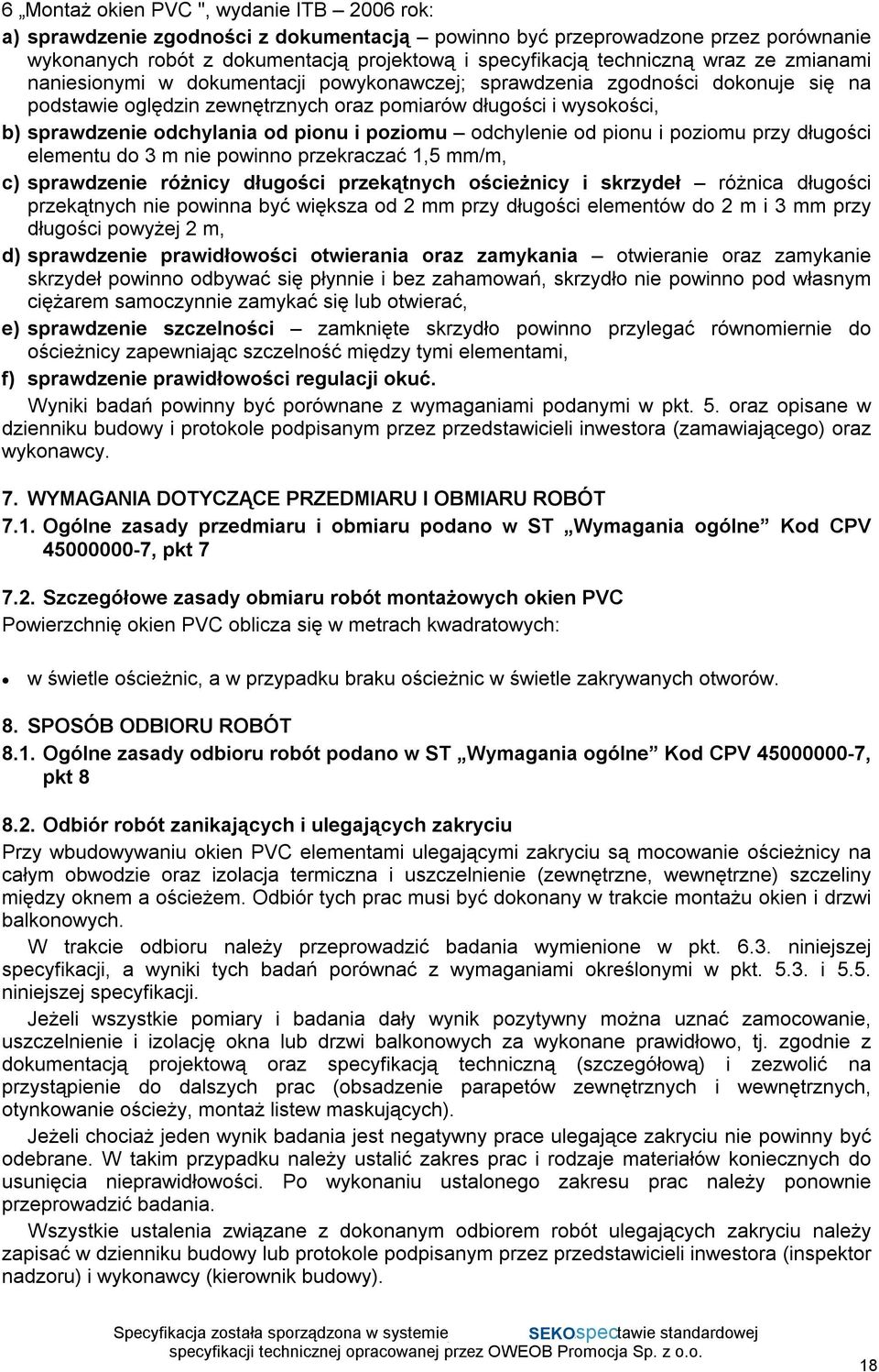 pionu i poziomu odchylenie od pionu i poziomu przy długości elementu do 3 m nie powinno przekraczać 1,5 mm/m, c) sprawdzenie różnicy długości przekątnych ościeżnicy i skrzydeł różnica długości