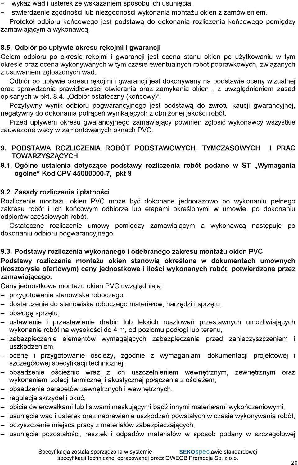 Odbiór po upływie okresu rękojmi i gwarancji Celem odbioru po okresie rękojmi i gwarancji jest ocena stanu okien po użytkowaniu w tym okresie oraz ocena wykonywanych w tym czasie ewentualnych robót