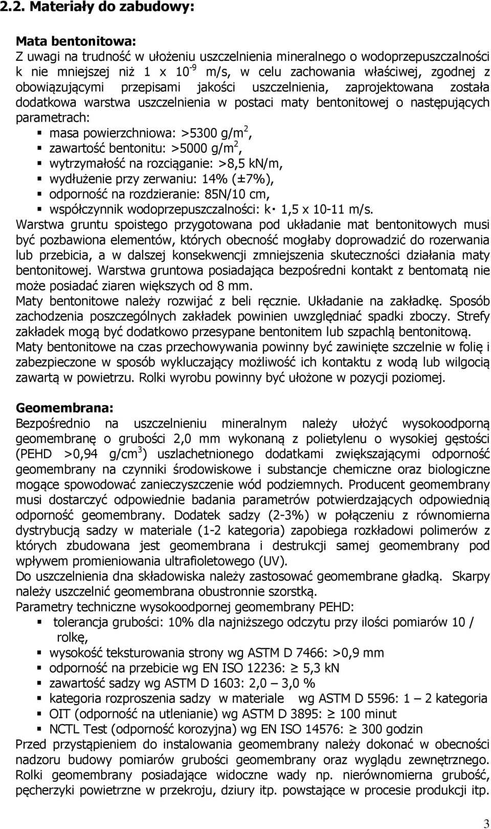 zawartość bentonitu: >5000 g/m 2, wytrzymałość na rozciąganie: >8,5 kn/m, wydłużenie przy zerwaniu: 14% (±7%), odporność na rozdzieranie: 85N/10 cm, współczynnik wodoprzepuszczalności: k 1,5 x 10-11