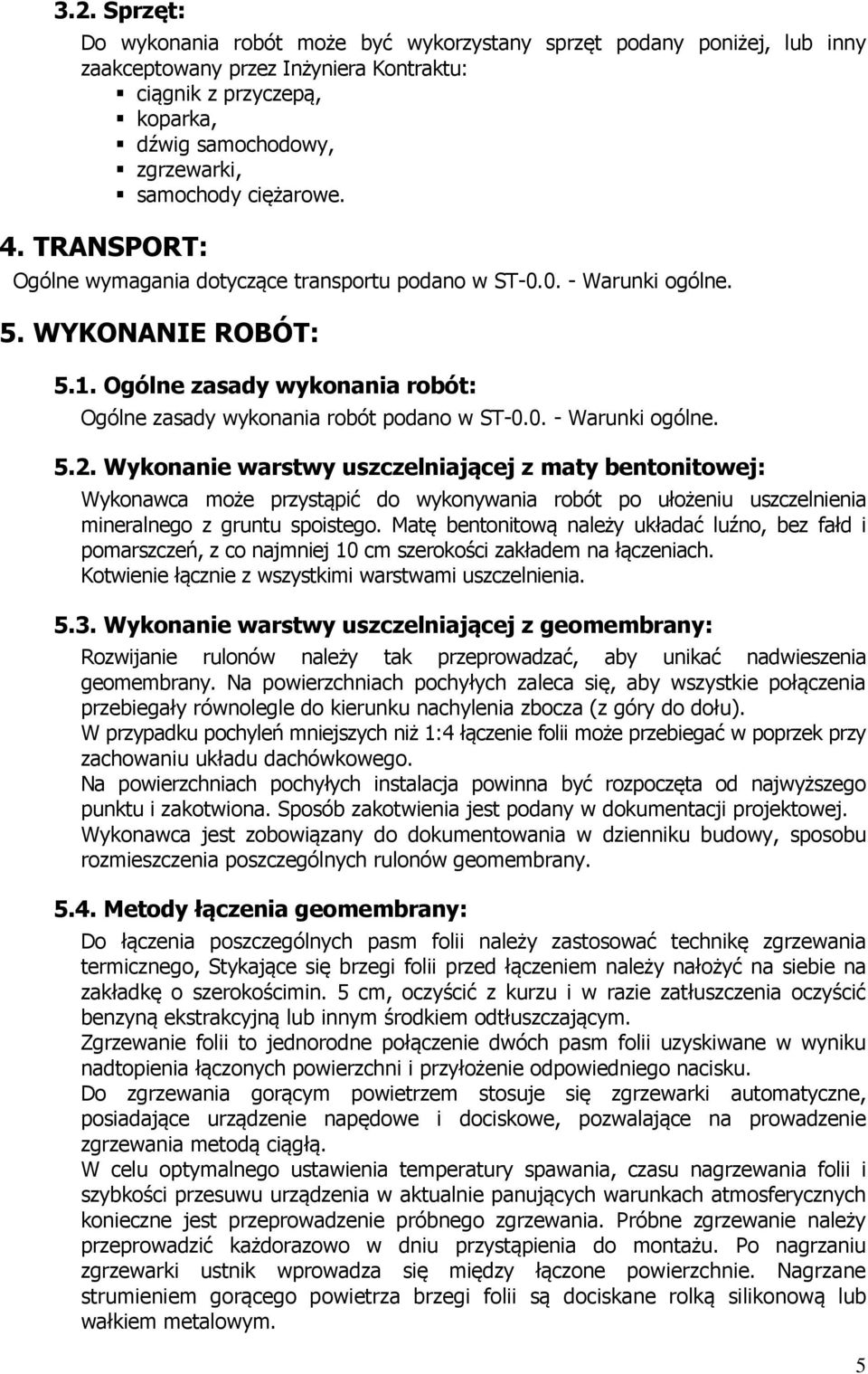 Wykonanie warstwy uszczelniającej z maty bentonitowej: Wykonawca może przystąpić do wykonywania robót po ułożeniu uszczelnienia mineralnego z gruntu spoistego.