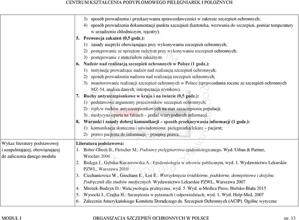 ): 1) zasady aseptyki obowiązujące przy wykonywaniu szczepień ochronnych; 2) postępowanie ze sprzętem zużytym przy wykonywaniu szczepień ochronnych; 3) postępowanie z materiałem zakaźnym. 6.