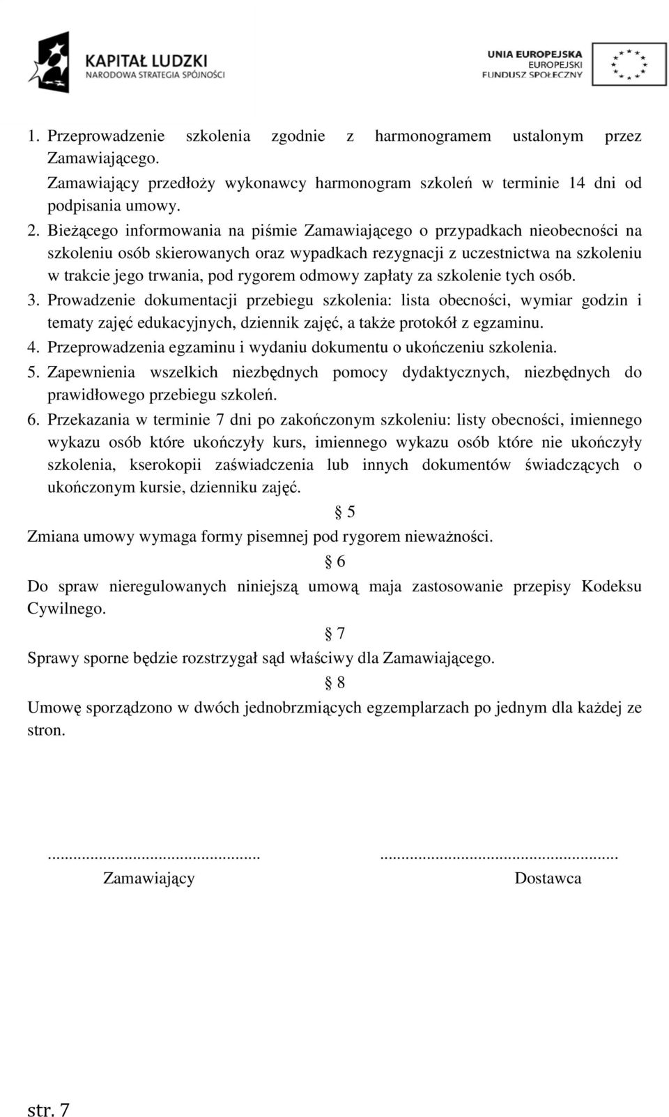 odmowy zapłaty za szkolenie tych osób. 3. Prowadzenie dokumentacji przebiegu szkolenia: lista obecności, wymiar godzin i tematy zajęć edukacyjnych, dziennik zajęć, a także protokół z egzaminu. 4.