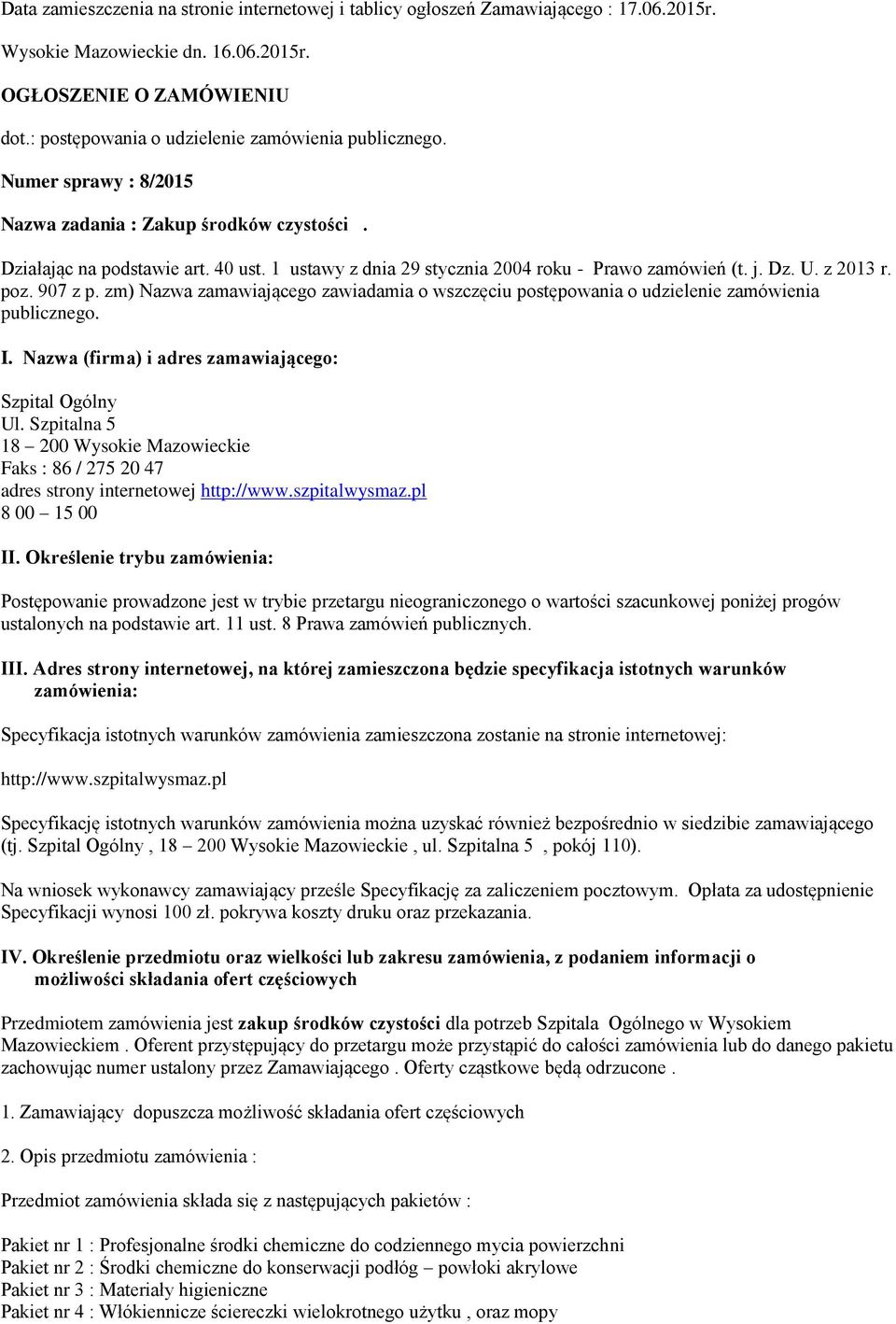 1 ustawy z dnia 29 stycznia 2004 roku - Prawo zamówień (t. j. Dz. U. z 2013 r. poz. 907 z p. zm) Nazwa zamawiającego zawiadamia o wszczęciu postępowania o udzielenie zamówienia publicznego. I.