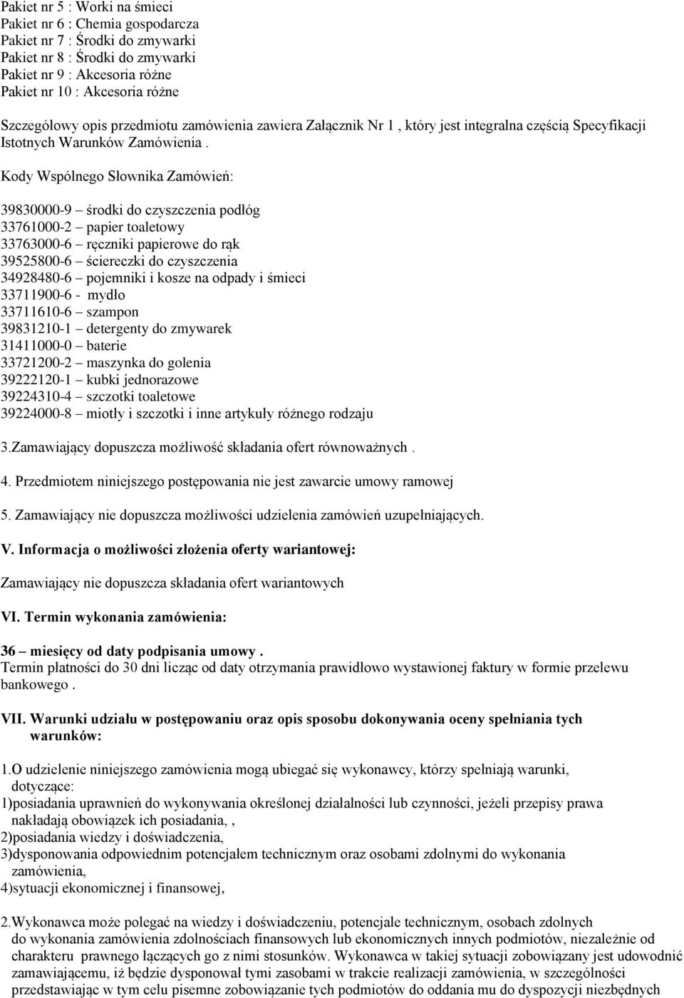 Kody Wspólnego Słownika Zamówień: 39830000-9 środki do czyszczenia podłóg 33761000-2 papier toaletowy 33763000-6 ręczniki papierowe do rąk 39525800-6 ściereczki do czyszczenia 34928480-6 pojemniki i