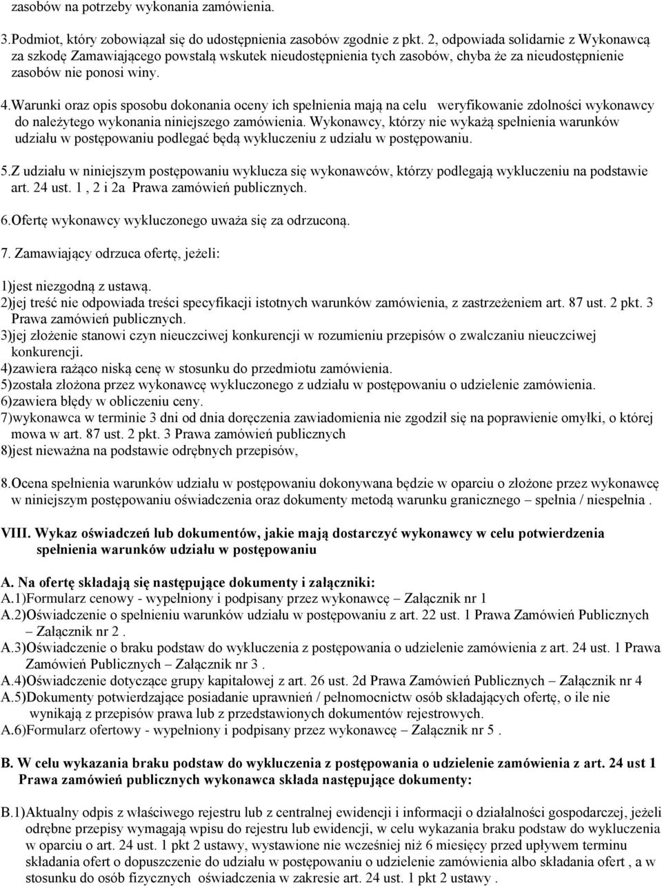 Warunki oraz opis sposobu dokonania oceny ich spełnienia mają na celu weryfikowanie zdolności wykonawcy do należytego wykonania niniejszego zamówienia.