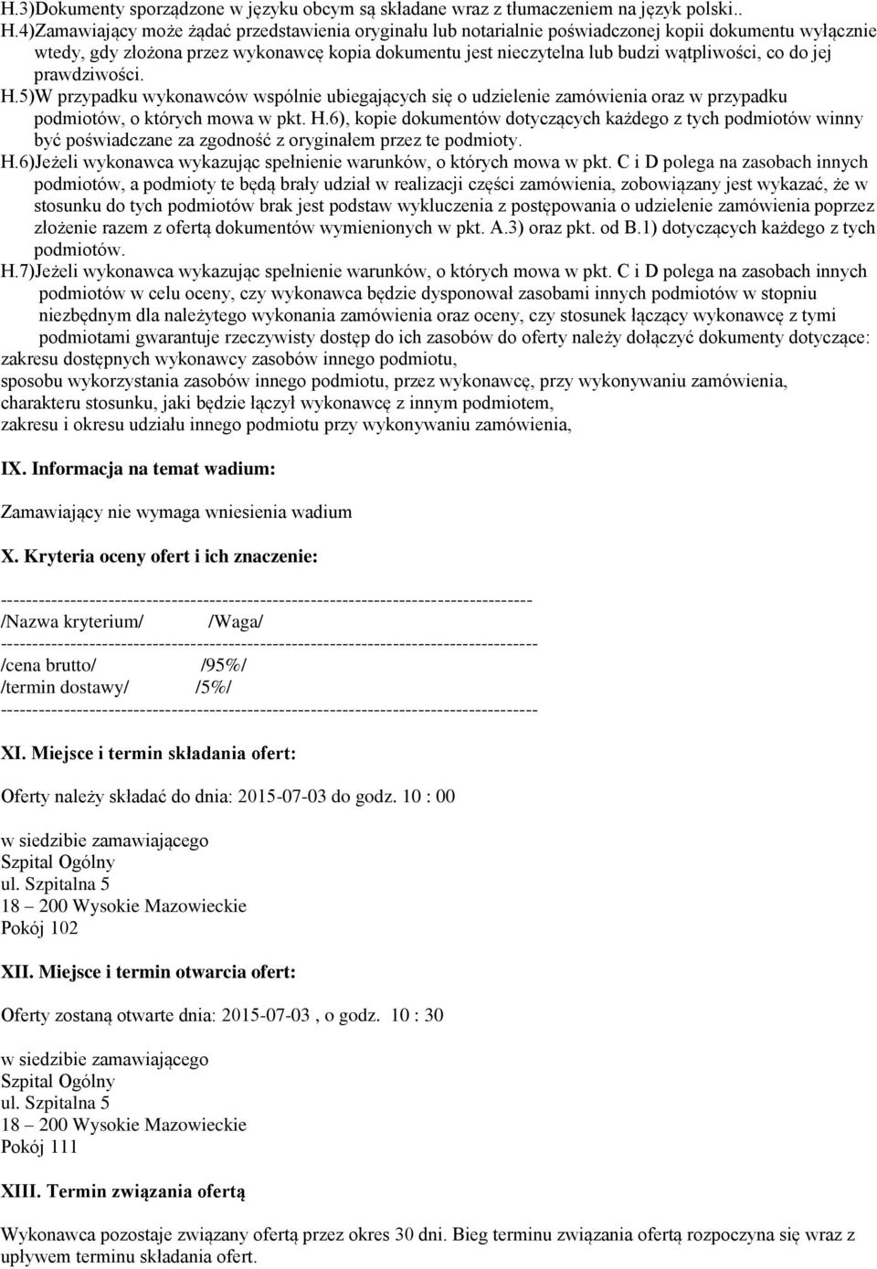 do jej prawdziwości. H.5)W przypadku wykonawców wspólnie ubiegających się o udzielenie zamówienia oraz w przypadku podmiotów, o których mowa w pkt. H.6), kopie dokumentów dotyczących każdego z tych podmiotów winny być poświadczane za zgodność z oryginałem przez te podmioty.