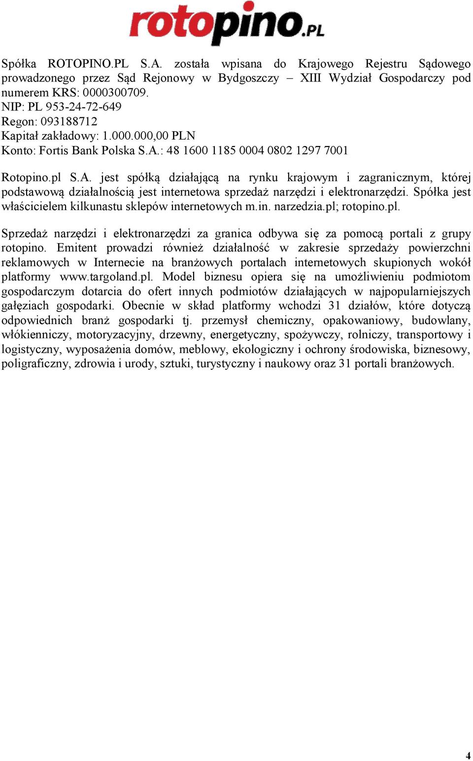 : 48 1600 1185 0004 0802 1297 7001 Rotopino.pl S.A. jest spółką działającą na rynku krajowym i zagranicznym, której podstawową działalnością jest internetowa sprzedaż narzędzi i elektronarzędzi.