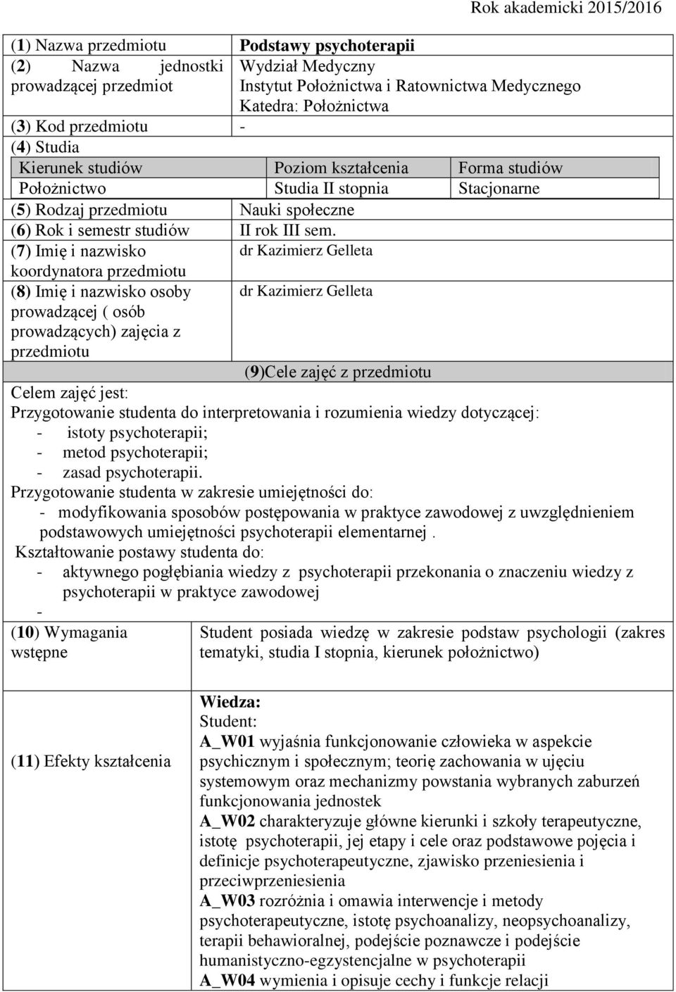 (7) Imię i nazwisko koordynatora przedmiotu (8) Imię i nazwisko osoby prowadzącej ( osób prowadzących) zajęcia z przedmiotu dr Kazimierz Gelleta dr Kazimierz Gelleta (9)Cele zajęć z przedmiotu Celem