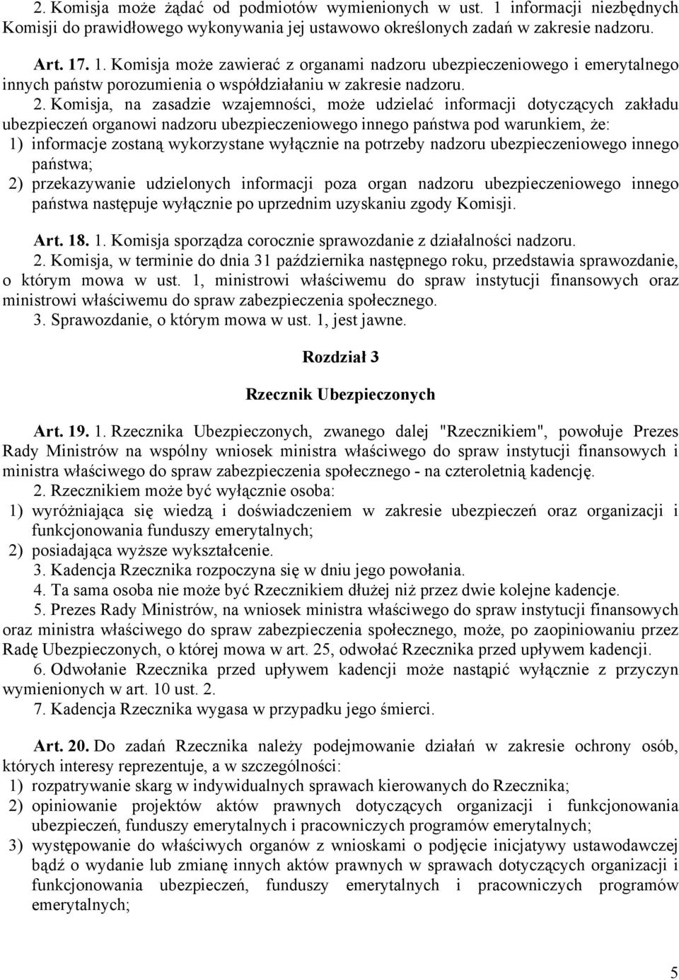 wyłącznie na potrzeby nadzoru ubezpieczeniowego innego państwa; 2) przekazywanie udzielonych informacji poza organ nadzoru ubezpieczeniowego innego państwa następuje wyłącznie po uprzednim uzyskaniu