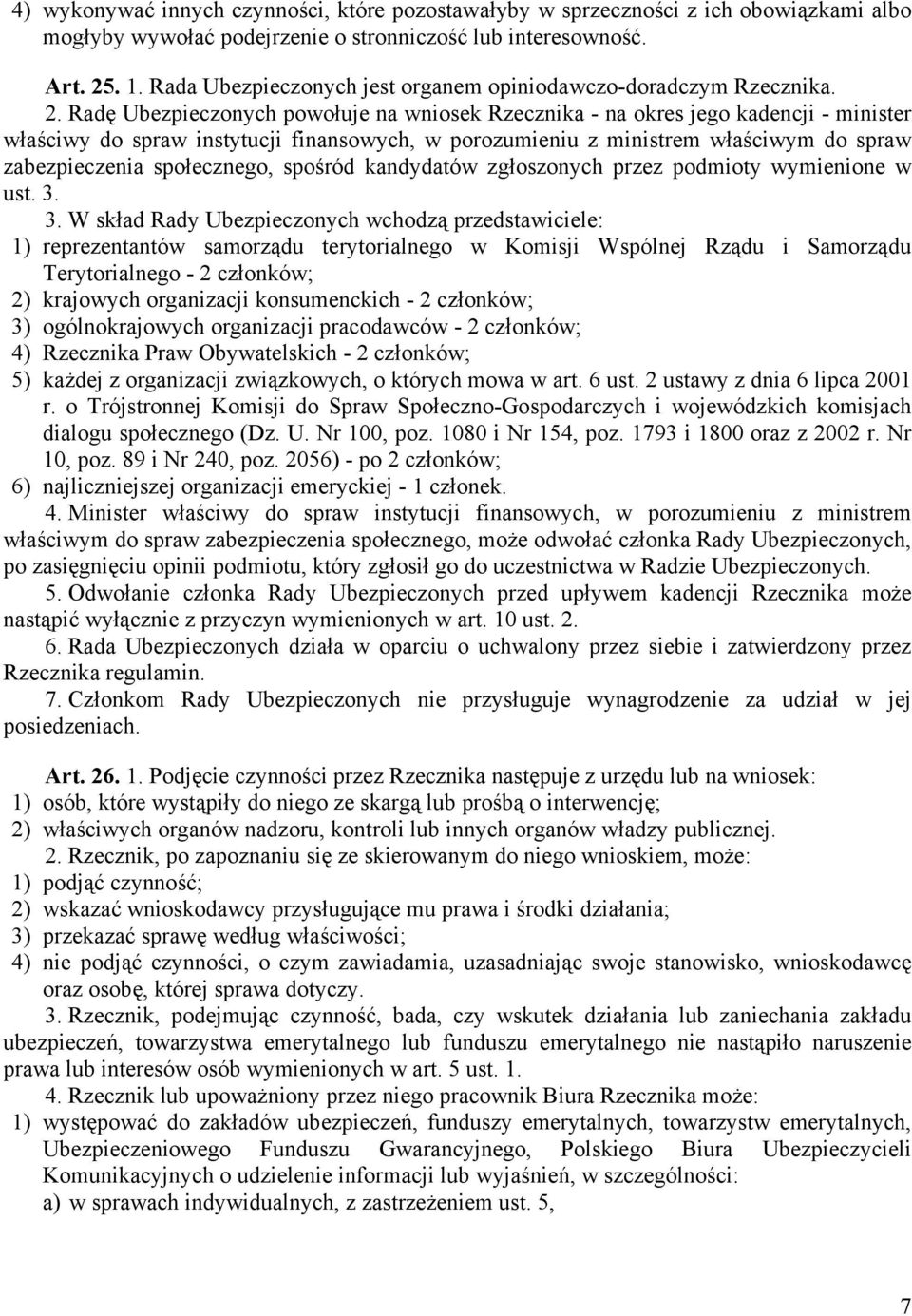 Radę Ubezpieczonych powołuje na wniosek Rzecznika - na okres jego kadencji - minister właściwy do spraw instytucji finansowych, w porozumieniu z ministrem właściwym do spraw zabezpieczenia