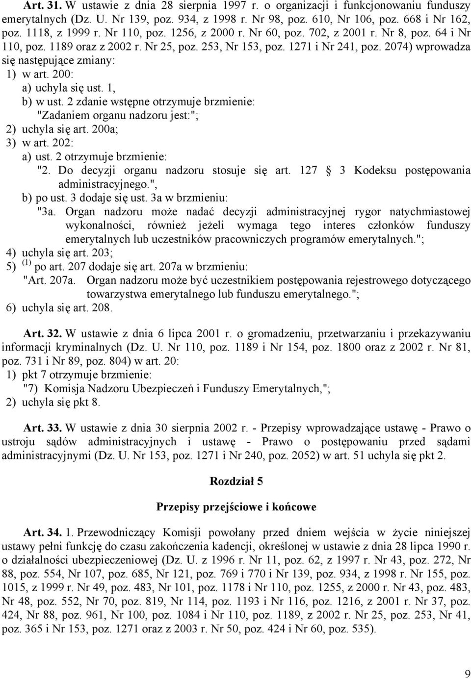 2074) wprowadza się następujące zmiany: 1) w art. 200: a) uchyla się ust. 1, b) w ust. 2 zdanie wstępne otrzymuje brzmienie: "Zadaniem organu nadzoru jest:"; 2) uchyla się art. 200a; 3) w art.