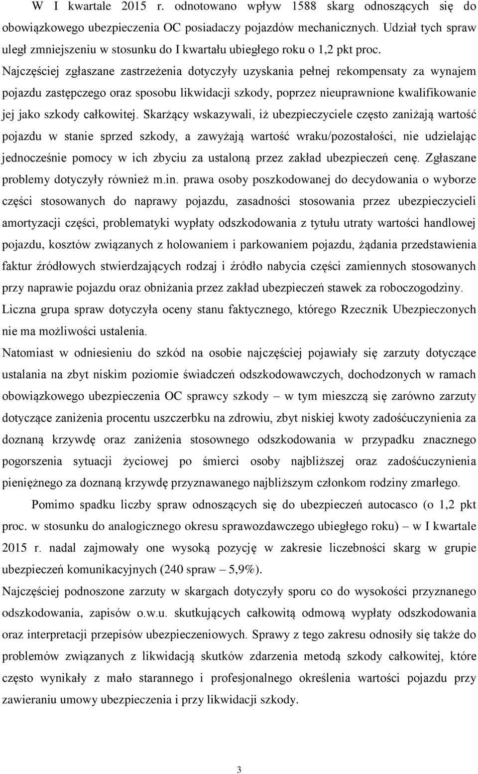 Najczęściej zgłaszane zastrzeżenia dotyczyły uzyskania pełnej rekompensaty za wynajem pojazdu zastępczego oraz sposobu likwidacji szkody, poprzez nieuprawnione kwalifikowanie jej jako szkody