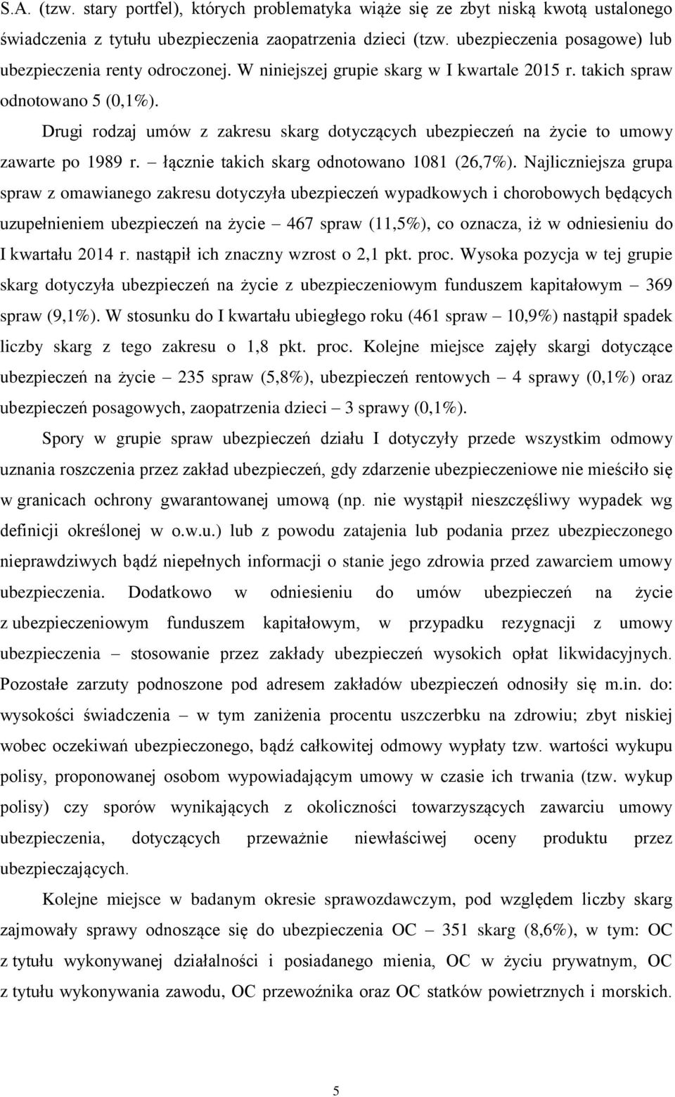 Drugi rodzaj umów z zakresu skarg dotyczących ubezpieczeń na życie to umowy zawarte po 1989 r. łącznie takich skarg odnotowano 1081 (26,7%).