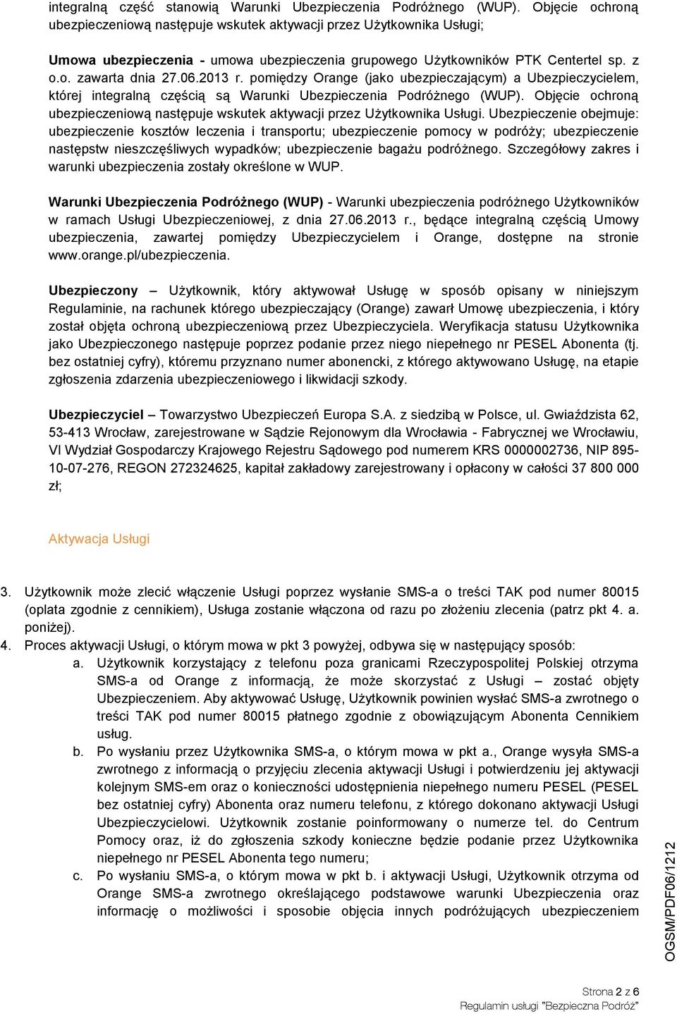 2013 r. pomiędzy Orange (jako ubezpieczającym) a Ubezpieczycielem, której integralną częścią są Warunki Ubezpieczenia Podróżnego (WUP).