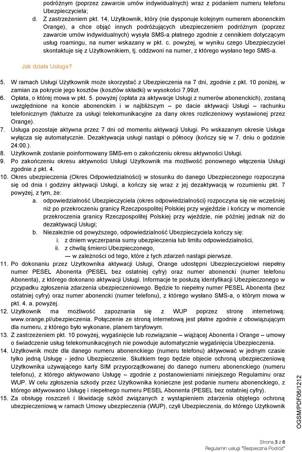 zgodnie z cennikiem dotyczącym usług roamingu, na numer wskazany w pkt. c. powyżej, w wyniku czego Ubezpieczyciel skontaktuje się z Użytkownikiem, tj. oddzwoni na numer, z którego wysłano tego SMS-a.