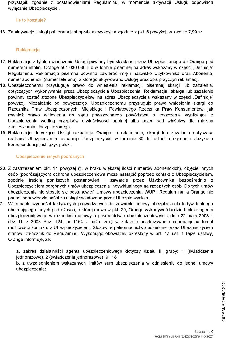 Reklamacje z tytułu świadczenia Usługi powinny być składane przez Ubezpieczonego do Orange pod numerem infolinii Orange 501 030 030 lub w formie pisemnej na adres wskazany w części Definicje