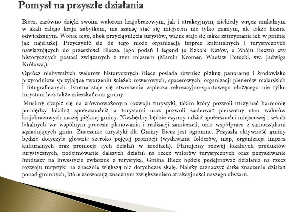 Przyczynić się do tego może organizacja imprez kulturalnych i turystycznych nawiązujących do przeszłości Biecza, jego podań i legend (o Szkole Katów, o Zbóju Beczu) czy historycznych postaci