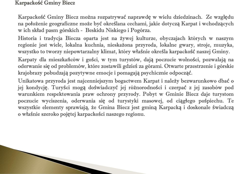 Historia i tradycja Biecza oparta jest na żywej kulturze, obyczajach których w naszym regionie jest wiele, lokalna kuchnia, nieskażona przyroda, lokalne gwary, stroje, muzyka, wszystko to tworzy