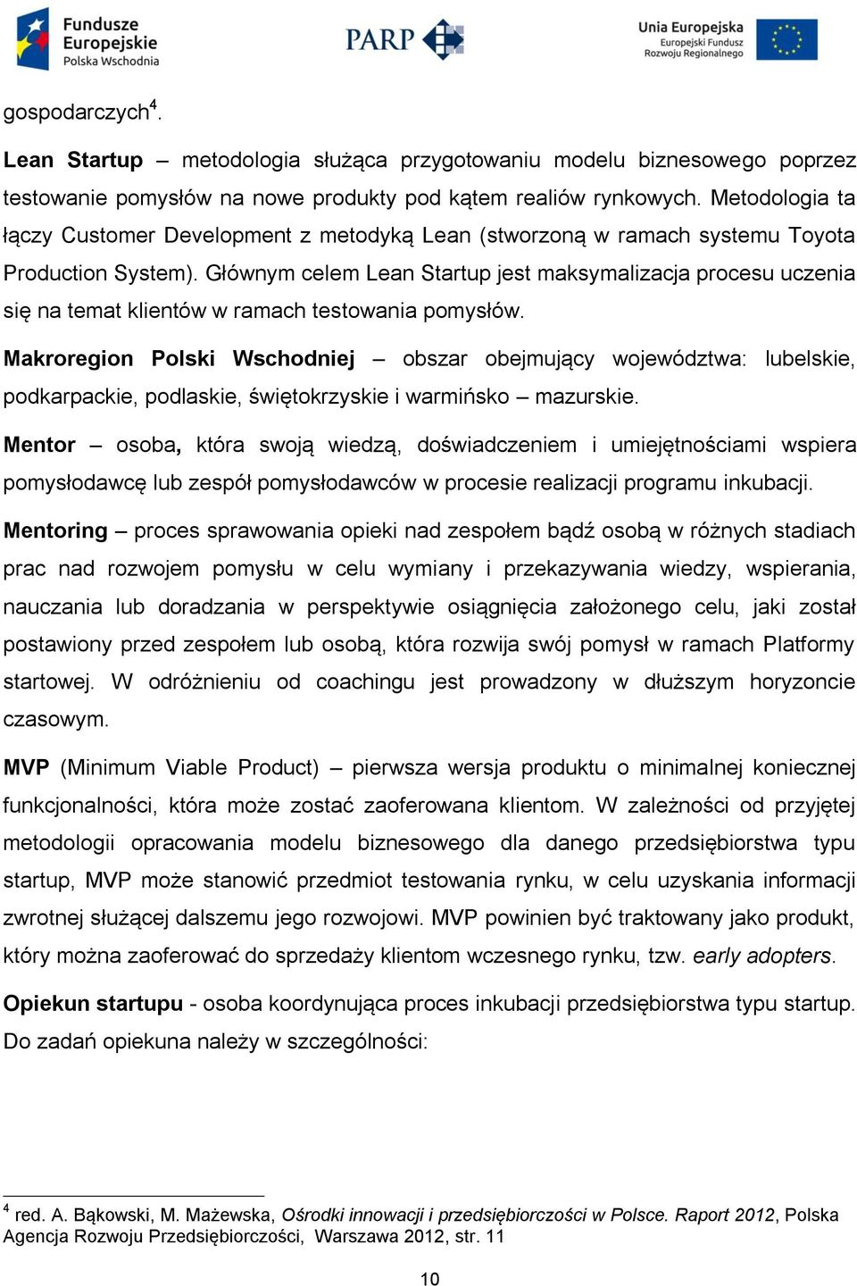 Głównym celem Lean Startup jest maksymalizacja procesu uczenia się na temat klientów w ramach testowania pomysłów.