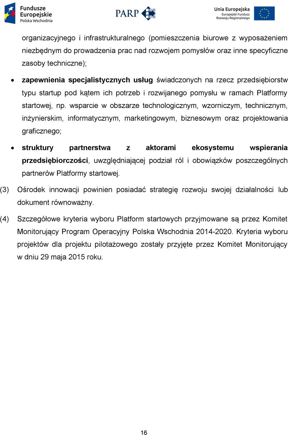wsparcie w obszarze technologicznym, wzorniczym, technicznym, inżynierskim, informatycznym, marketingowym, biznesowym oraz projektowania graficznego; struktury partnerstwa z aktorami ekosystemu