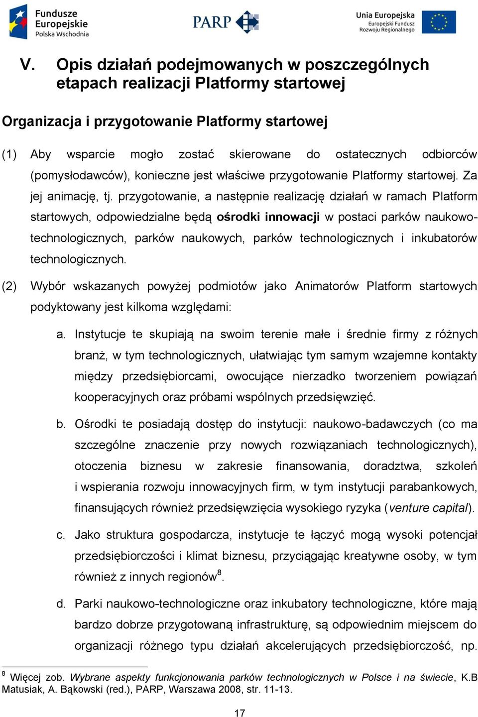 przygotowanie, a następnie realizację działań w ramach Platform startowych, odpowiedzialne będą ośrodki innowacji w postaci parków naukowotechnologicznych, parków naukowych, parków technologicznych i