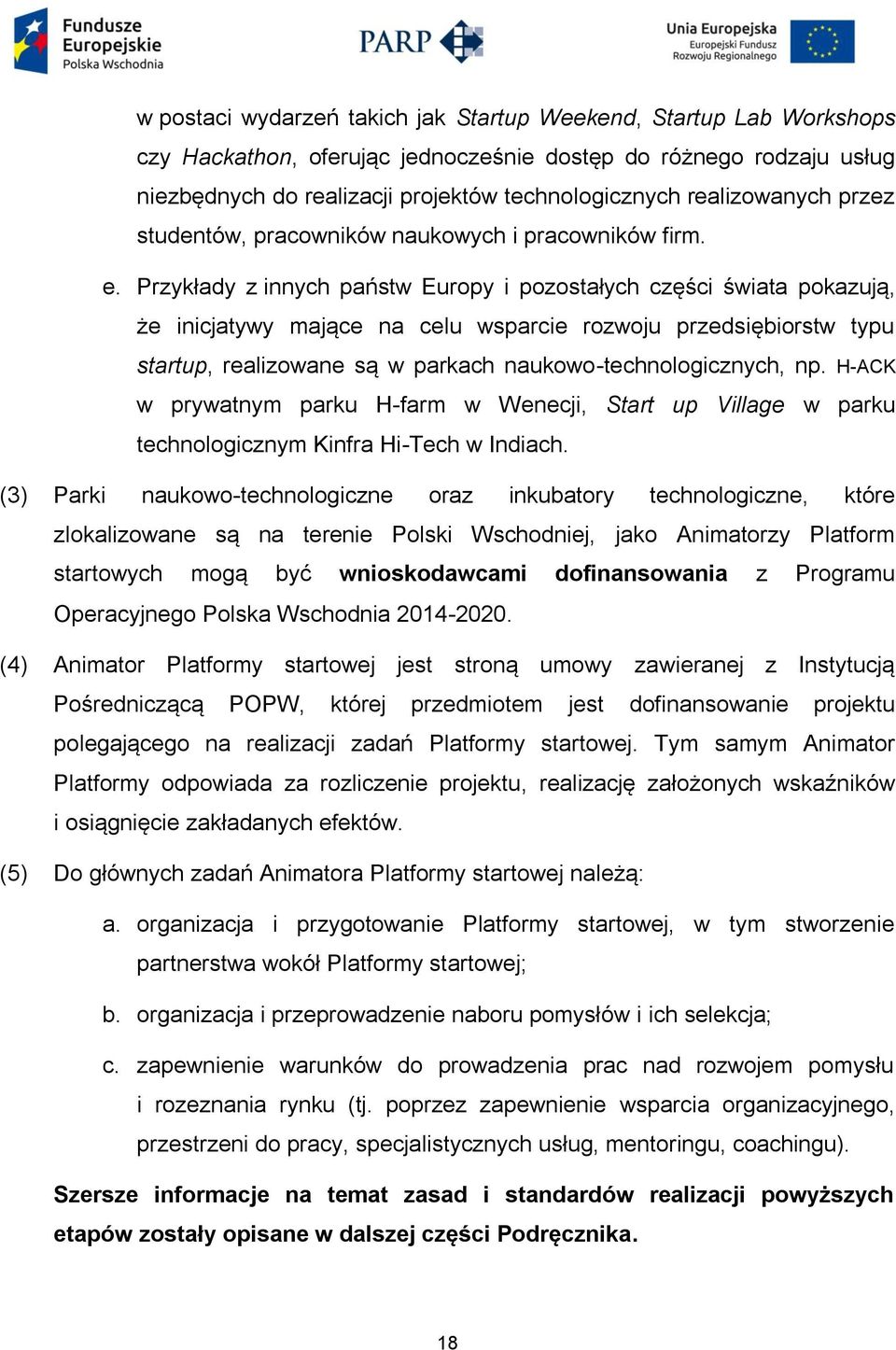 Przykłady z innych państw Europy i pozostałych części świata pokazują, że inicjatywy mające na celu wsparcie rozwoju przedsiębiorstw typu startup, realizowane są w parkach naukowo-technologicznych,