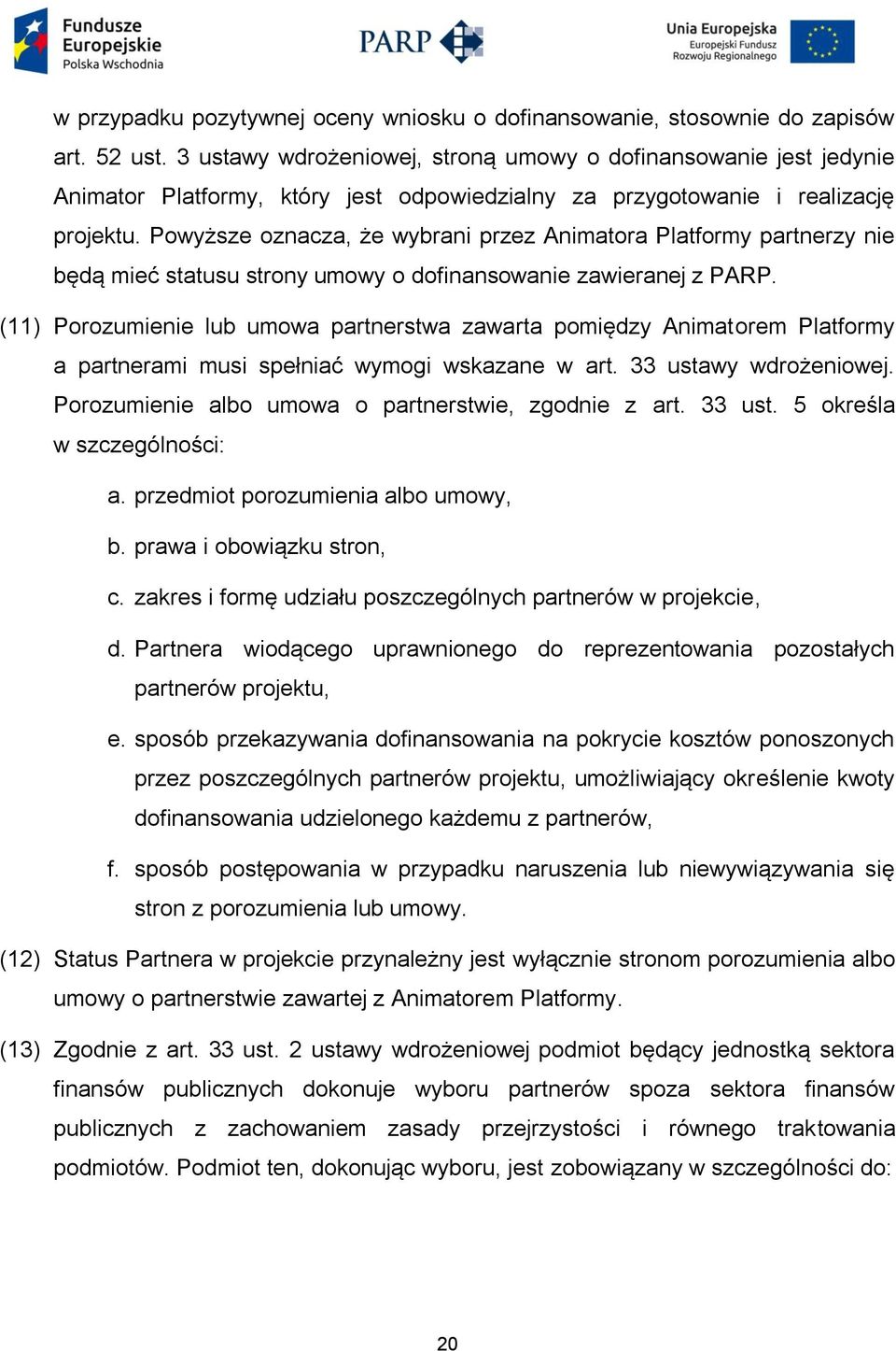 Powyższe oznacza, że wybrani przez Animatora Platformy partnerzy nie będą mieć statusu strony umowy o dofinansowanie zawieranej z PARP.