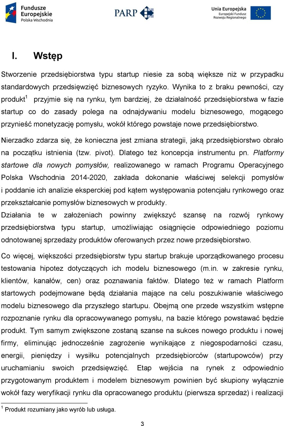 przynieść monetyzację pomysłu, wokół którego powstaje nowe przedsiębiorstwo. Nierzadko zdarza się, że konieczna jest zmiana strategii, jaką przedsiębiorstwo obrało na początku istnienia (tzw. pivot).