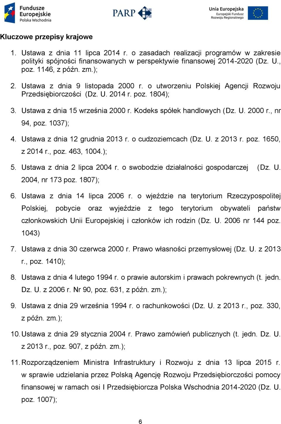 1037); 4. Ustawa z dnia 12 grudnia 2013 r. o cudzoziemcach (Dz. U. z 2013 r. poz. 1650, z 2014 r., poz. 463, 1004.); 5. Ustawa z dnia 2 lipca 2004 r. o swobodzie działalności gospodarczej (Dz. U. 2004, nr 173 poz.