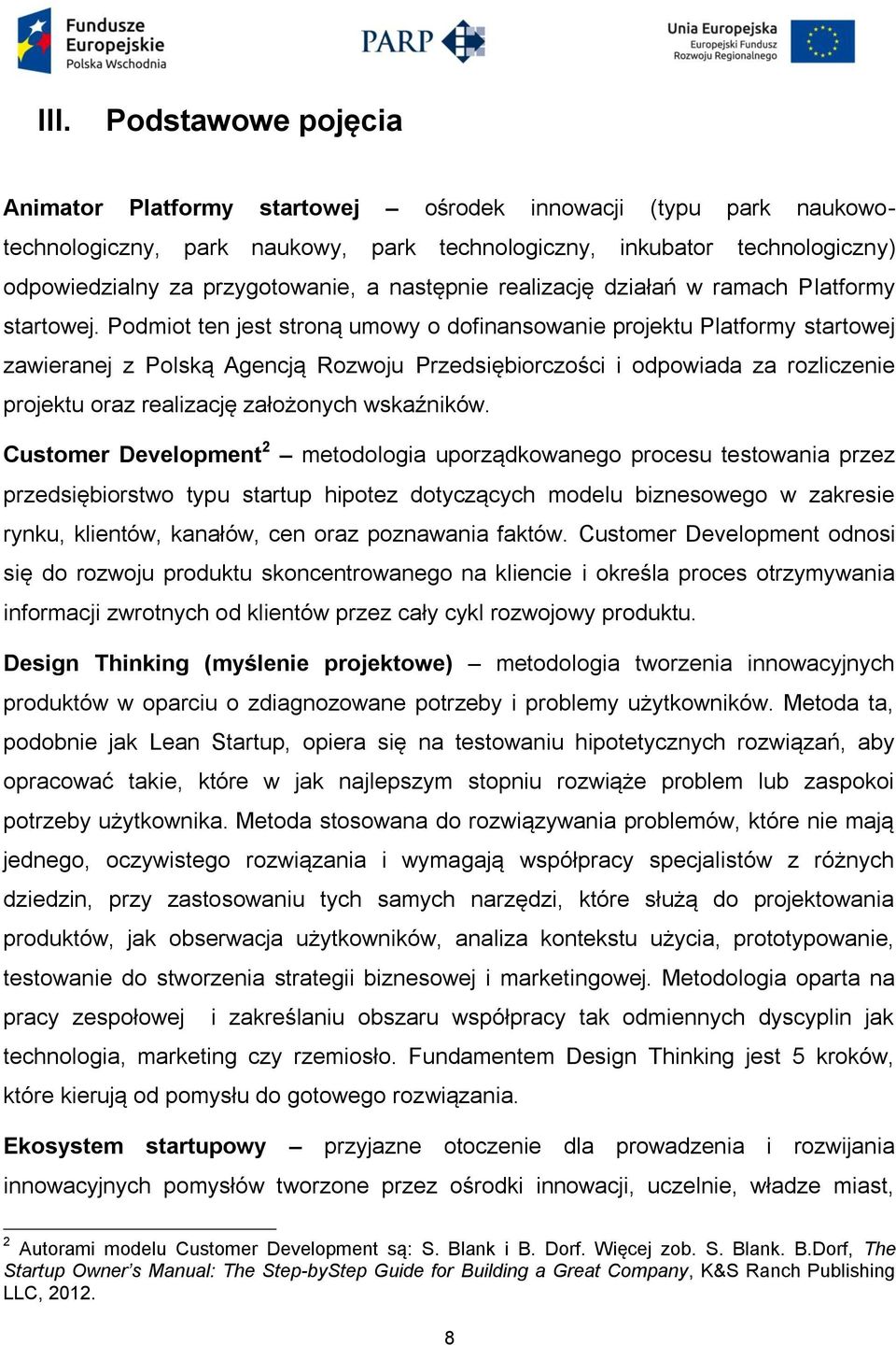 Podmiot ten jest stroną umowy o dofinansowanie projektu Platformy startowej zawieranej z Polską Agencją Rozwoju Przedsiębiorczości i odpowiada za rozliczenie projektu oraz realizację założonych