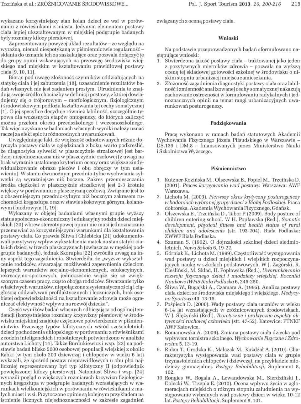 Zaprezentowany powyżej układ rezultatów ze względu na wyraźną, niemal niespotykaną w piśmiennictwie regularność skłania do uznania ich za zaskakujące oraz pozwala dołączyć je do grupy opinii
