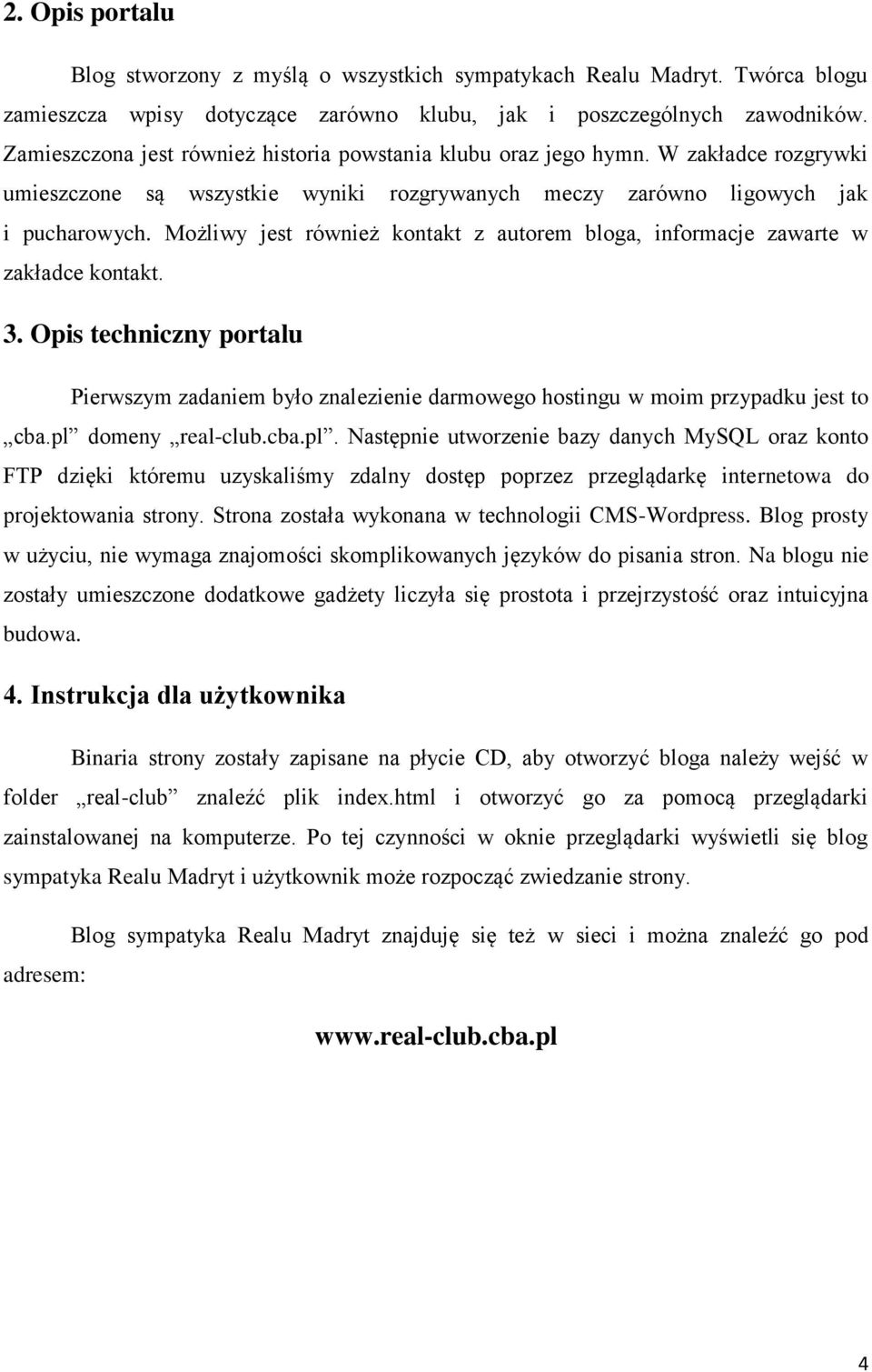 Możliwy jest również kontakt z autorem bloga, informacje zawarte w zakładce kontakt. 3. Opis techniczny portalu Pierwszym zadaniem było znalezienie darmowego hostingu w moim przypadku jest to cba.