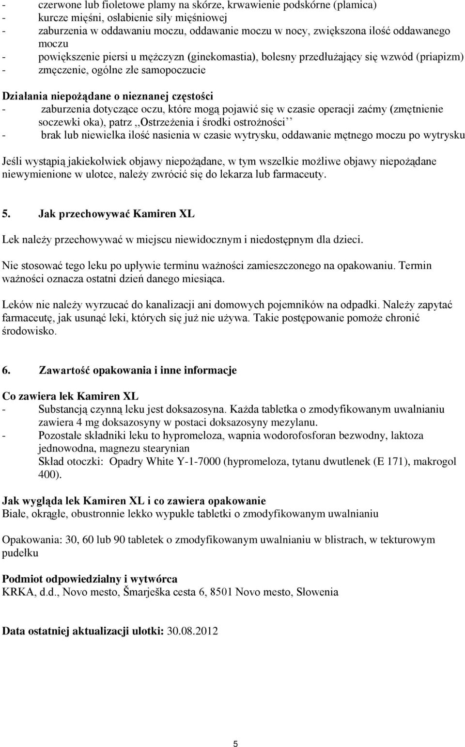 zaburzenia dotyczące oczu, które mogą pojawić się w czasie operacji zaćmy (zmętnienie soczewki oka), patrz,,ostrzeżenia i środki ostrożności - brak lub niewielka ilość nasienia w czasie wytrysku,