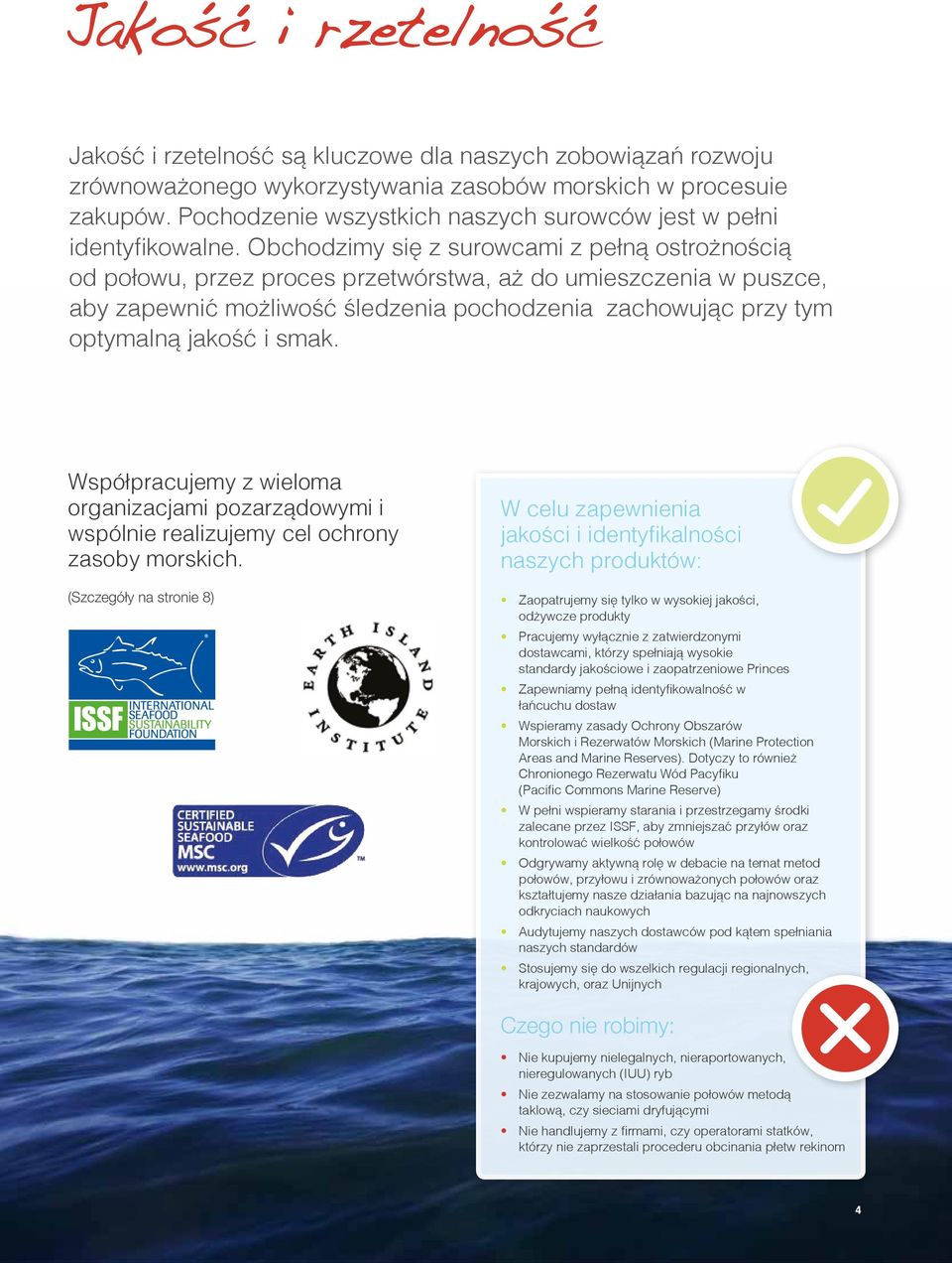 Obchodzimy się z surowcami z pełną ostrożnością od połowu, przez proces przetwórstwa, aż do umieszczenia w puszce, aby zapewnić możliwość śledzenia pochodzenia zachowując przy tym optymalną jakość i