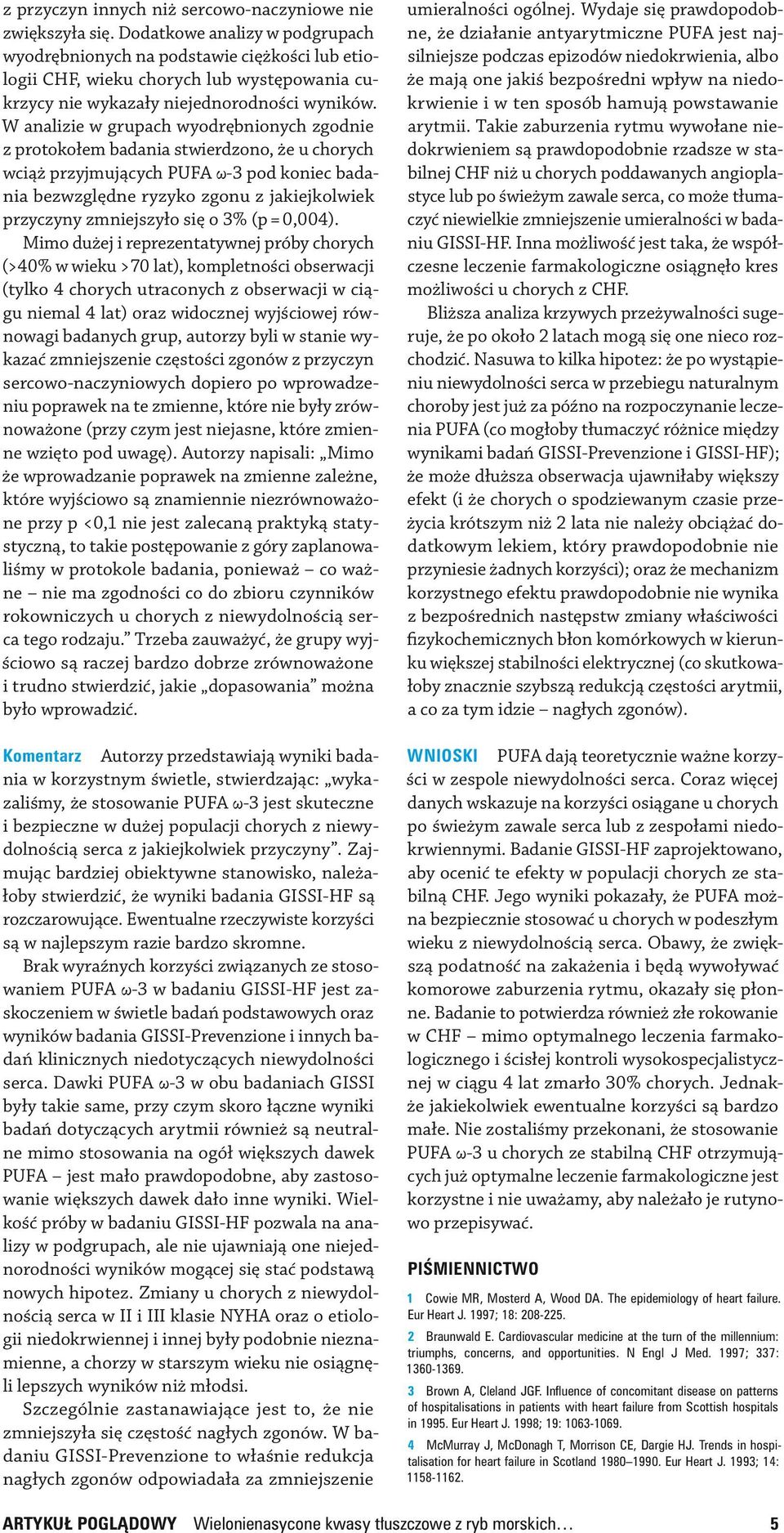 W analizie w grupach wyodrębnionych zgodnie z protokołem badania stwierdzono, że u chorych wciąż przyjmujących PUFA ω 3 pod koniec badania bezwzględne ryzyko zgonu z jakiejkolwiek przyczyny