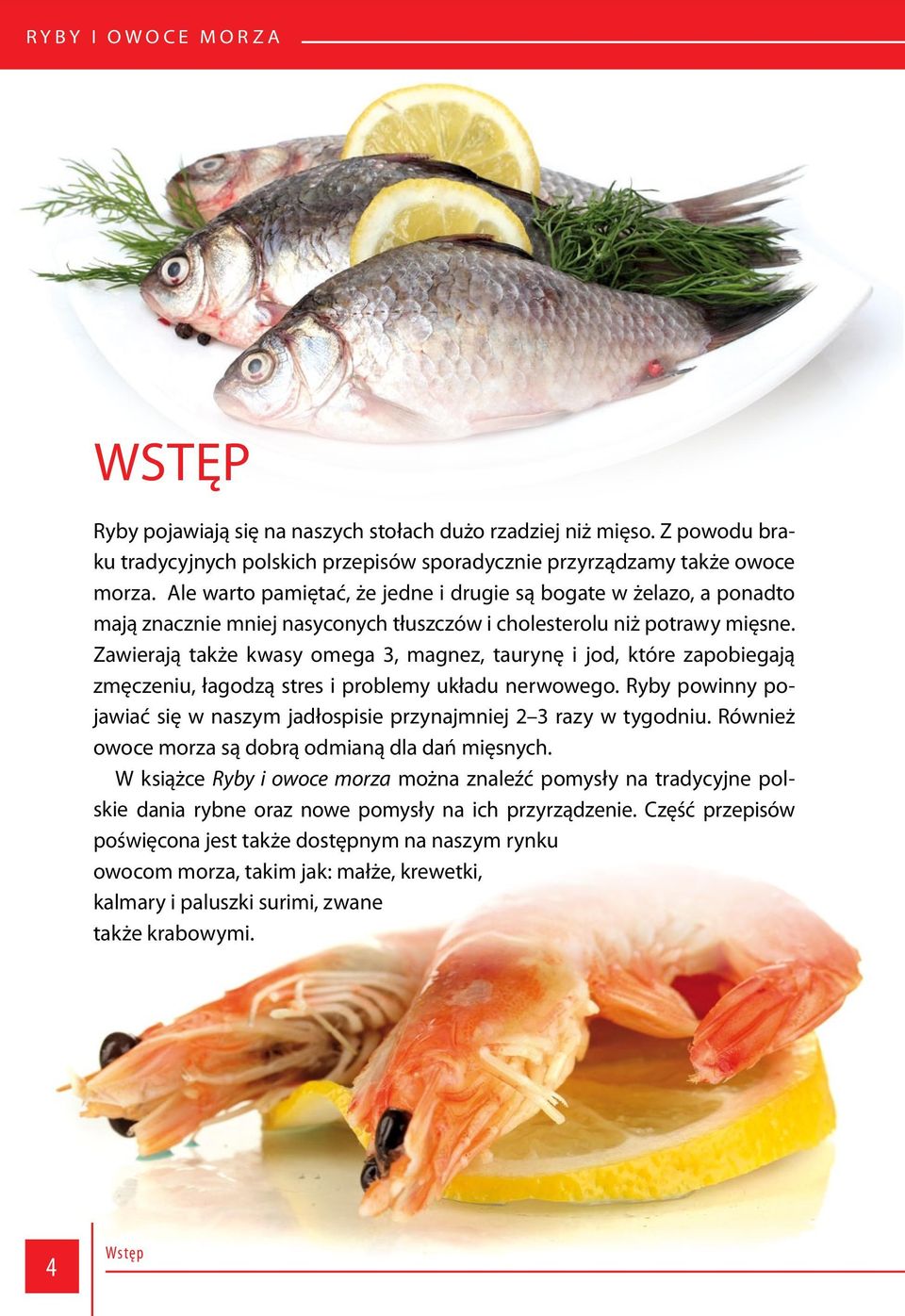 Zawierają także kwasy omega 3, magnez, taurynę i jod, które zapobiegają zmęczeniu, łagodzą stres i problemy układu nerwowego.
