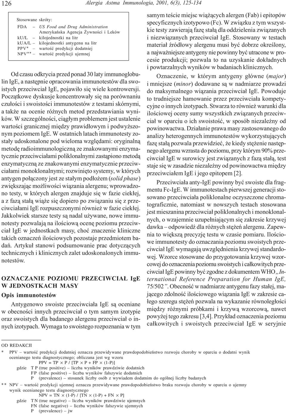pojawi³o siê wiele kontrowersji. Pocz¹tkowe dyskusje koncentrowa³y siê na porównaniu czu³oœci i swoistoœci immunotestów z testami skórnymi, a tak e na ocenie ró nych metod przedstawiania wyników.