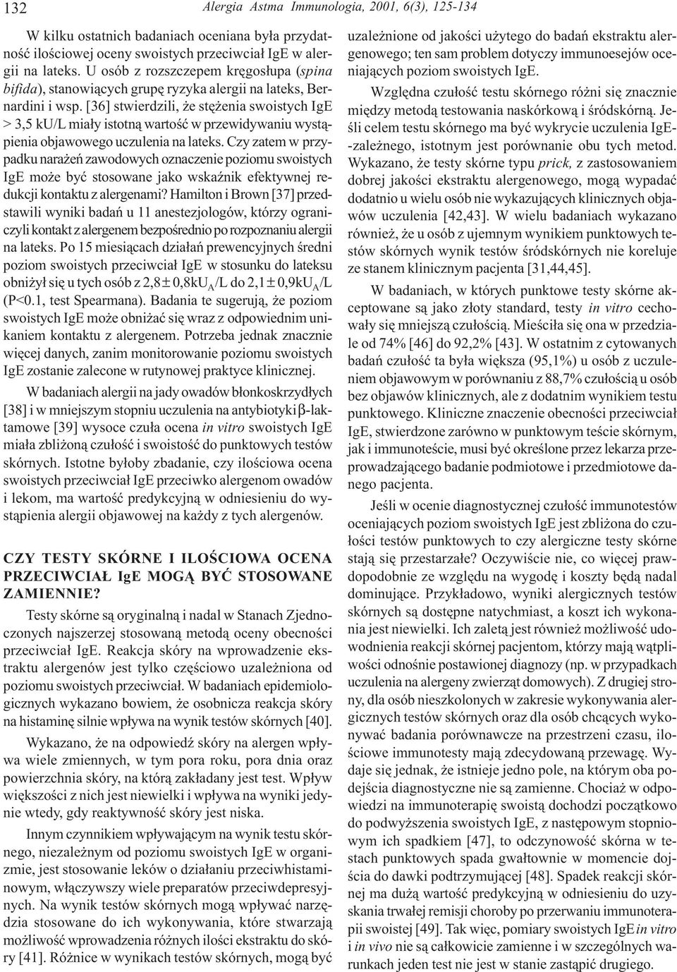[36] stwierdzili, e stê enia swoistych IgE > 3,5 ku/l mia³y istotn¹ wartoœæ w przewidywaniu wyst¹pienia objawowego uczulenia na lateks.