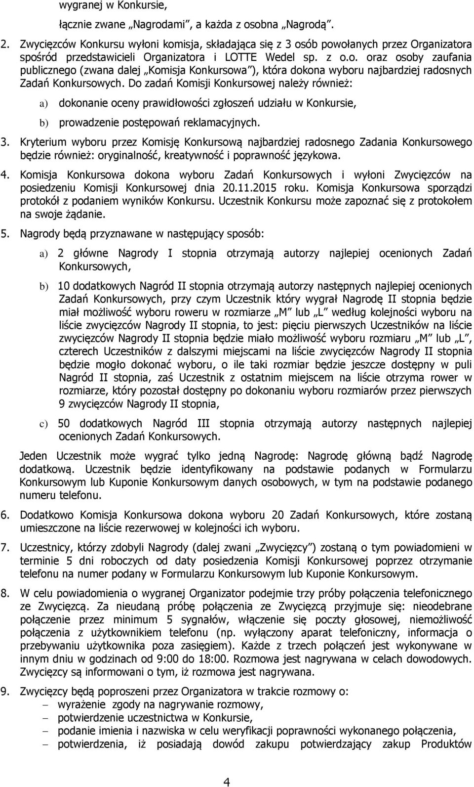 Do zadań Komisji Konkursowej należy również: a) dokonanie oceny prawidłowości zgłoszeń udziału w Konkursie, b) prowadzenie postępowań reklamacyjnych. 3.