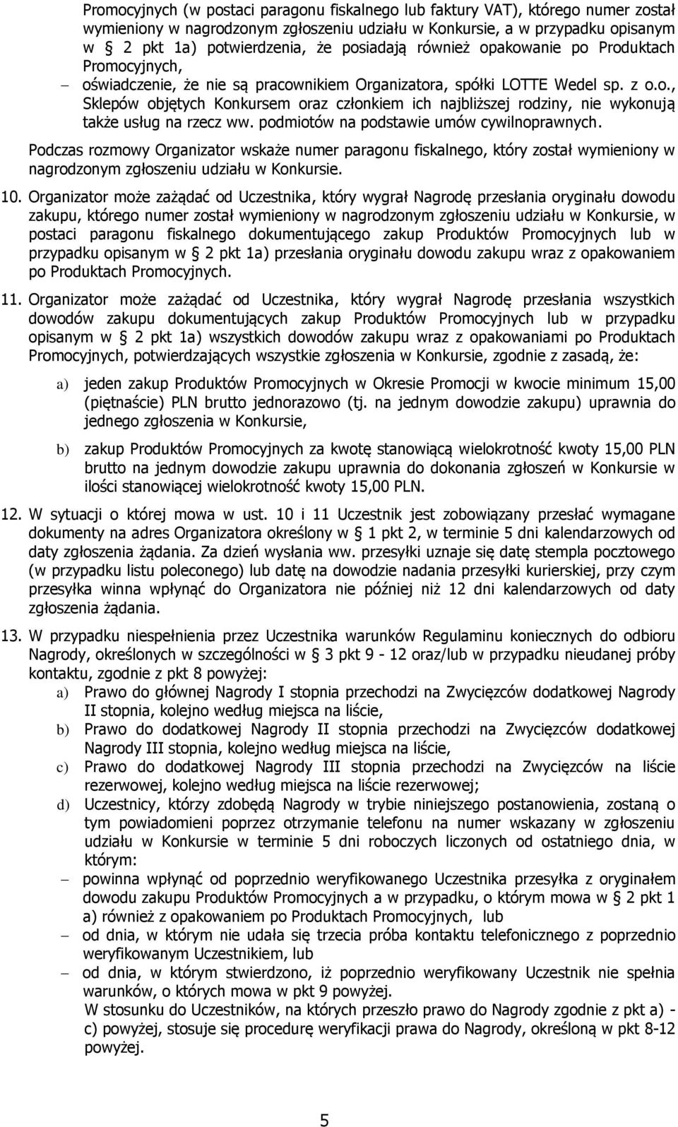 podmiotów na podstawie umów cywilnoprawnych. Podczas rozmowy Organizator wskaże numer paragonu fiskalnego, który został wymieniony w nagrodzonym zgłoszeniu udziału w Konkursie. 10.